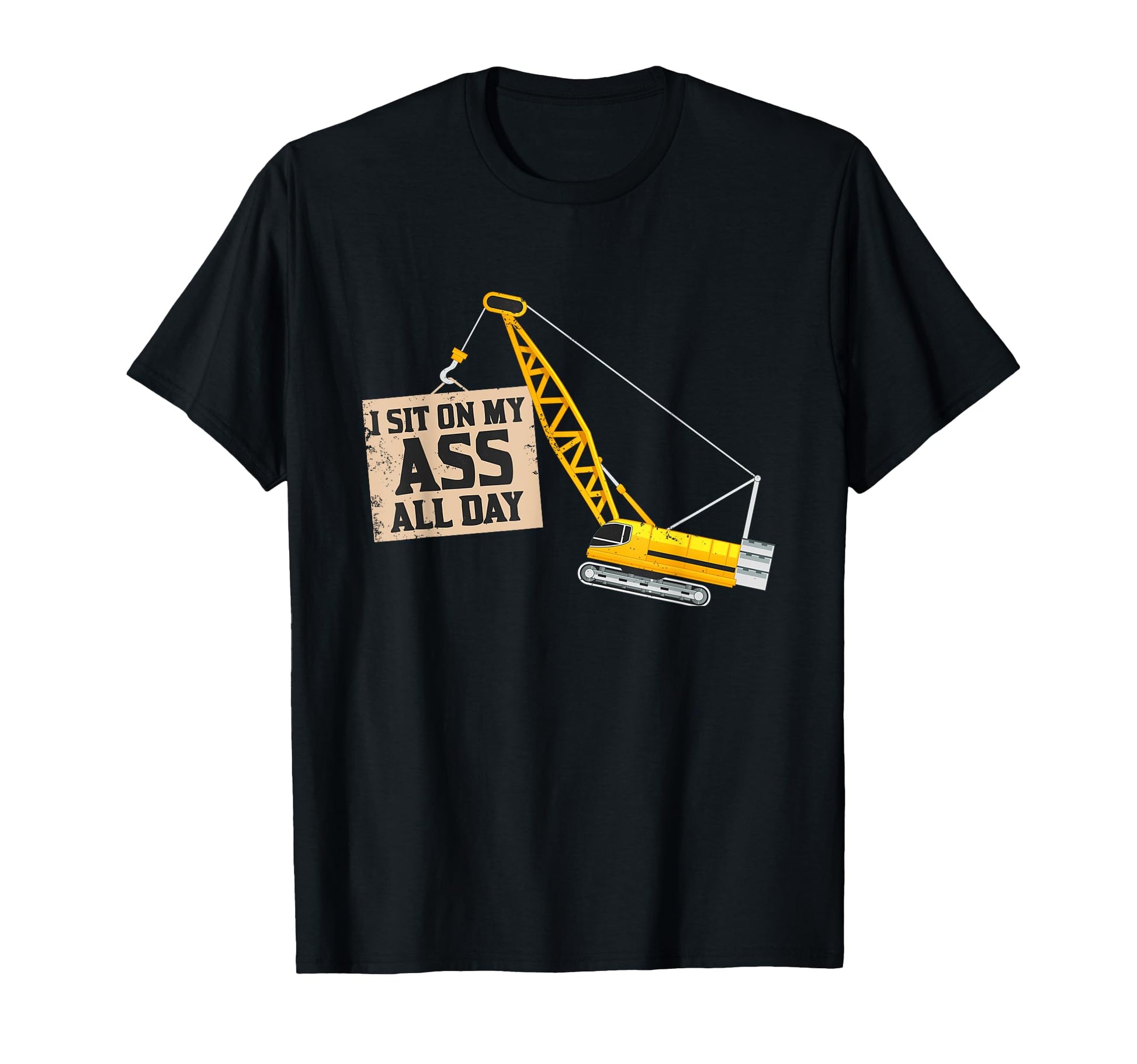 Crane Operator Shirts I Sit My Ass All T-Shirt - Graphic Print Men Women - T-Shirt, Sweatshirt, Hoodie