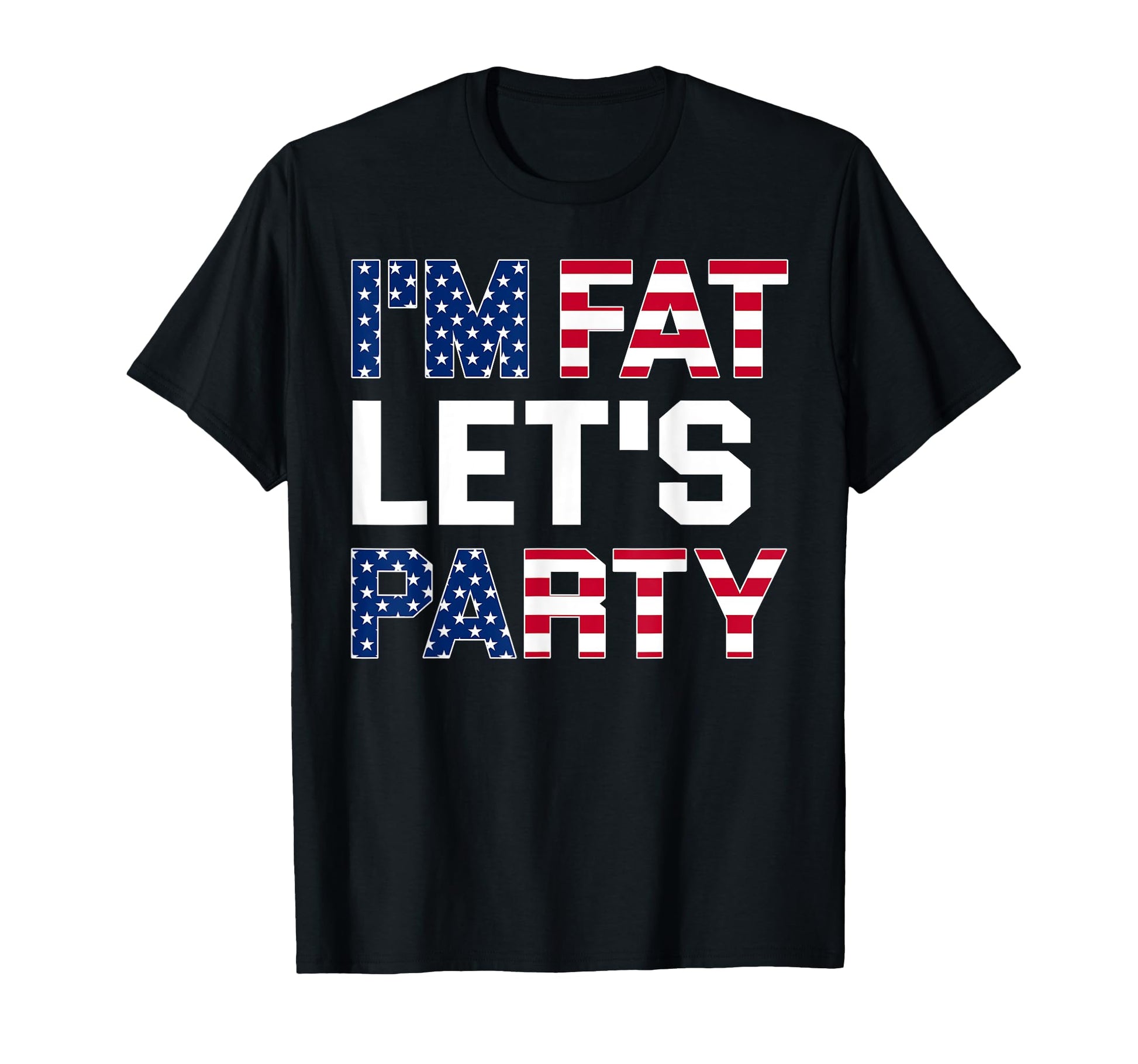 Im Fat Lets Party Funny American T-Shirt - Unique Graphic Men Women - T-Shirt, Sweatshirt, Hoodie