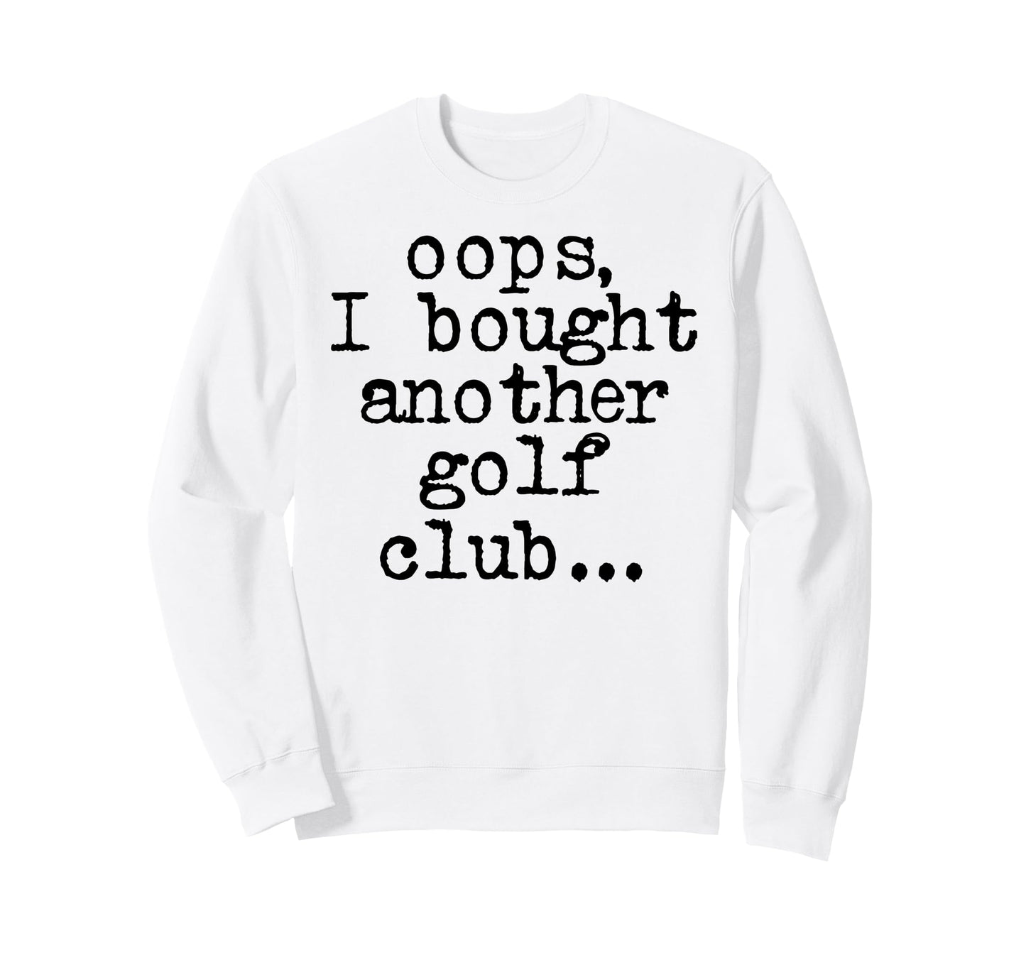 Funny Oops I Bought Another Golf Sweatshirt - Aesthetic Graphic Men Women - T-Shirt, Sweatshirt, Hoodie
