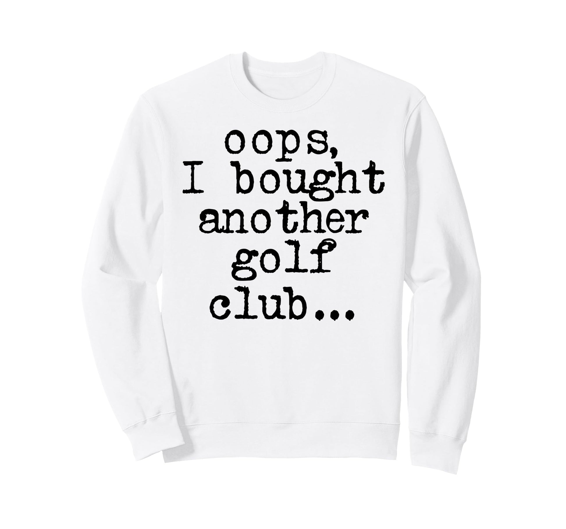 Funny Oops I Bought Another Golf Sweatshirt - Aesthetic Graphic Men Women - T-Shirt, Sweatshirt, Hoodie