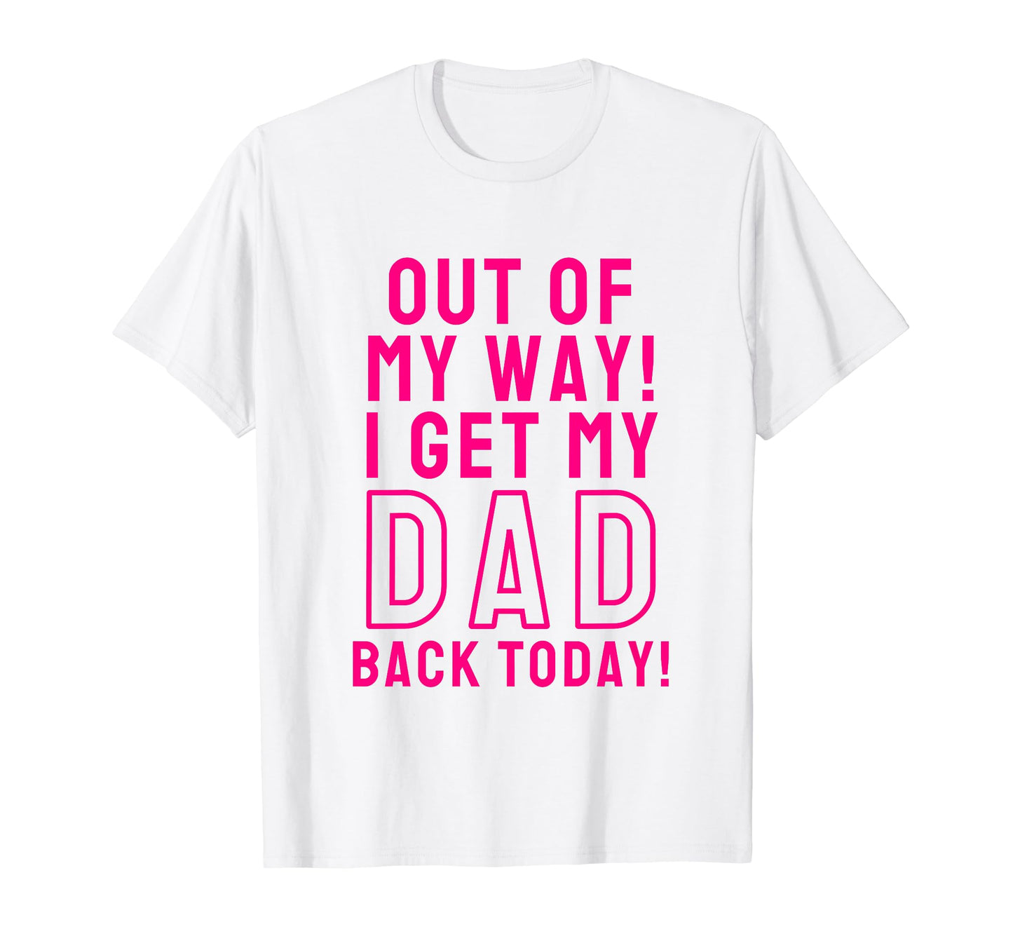 Out My Way I Get My Dad Back Today T-Shirt - Minimalist Print for Adults - T-Shirt, Sweatshirt, Hoodie