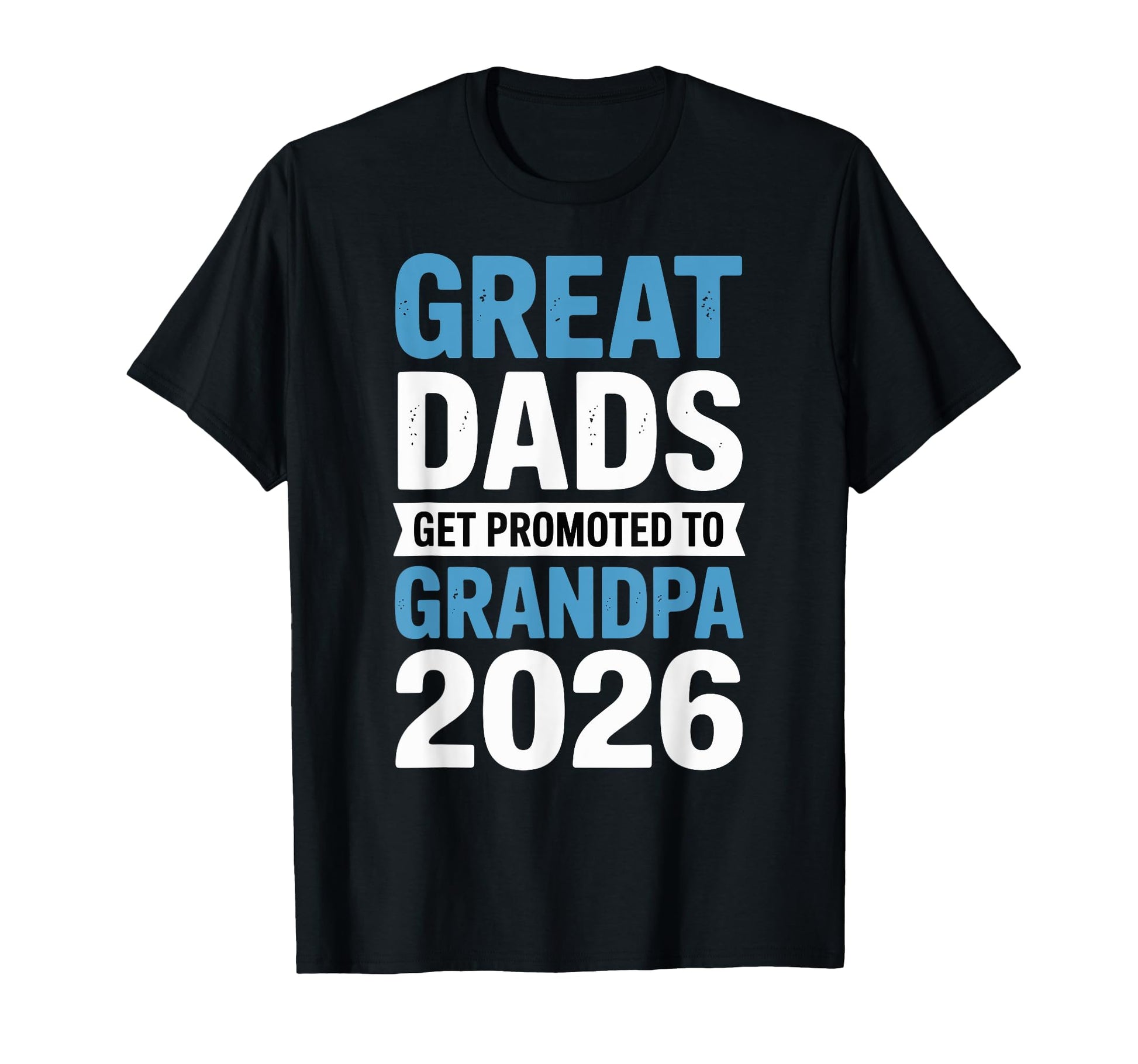 Great Dads Get Promoted To Grandpa 2026 T-Shirt - Novelty Apparel Unisex - T-Shirt, Sweatshirt, Hoodie