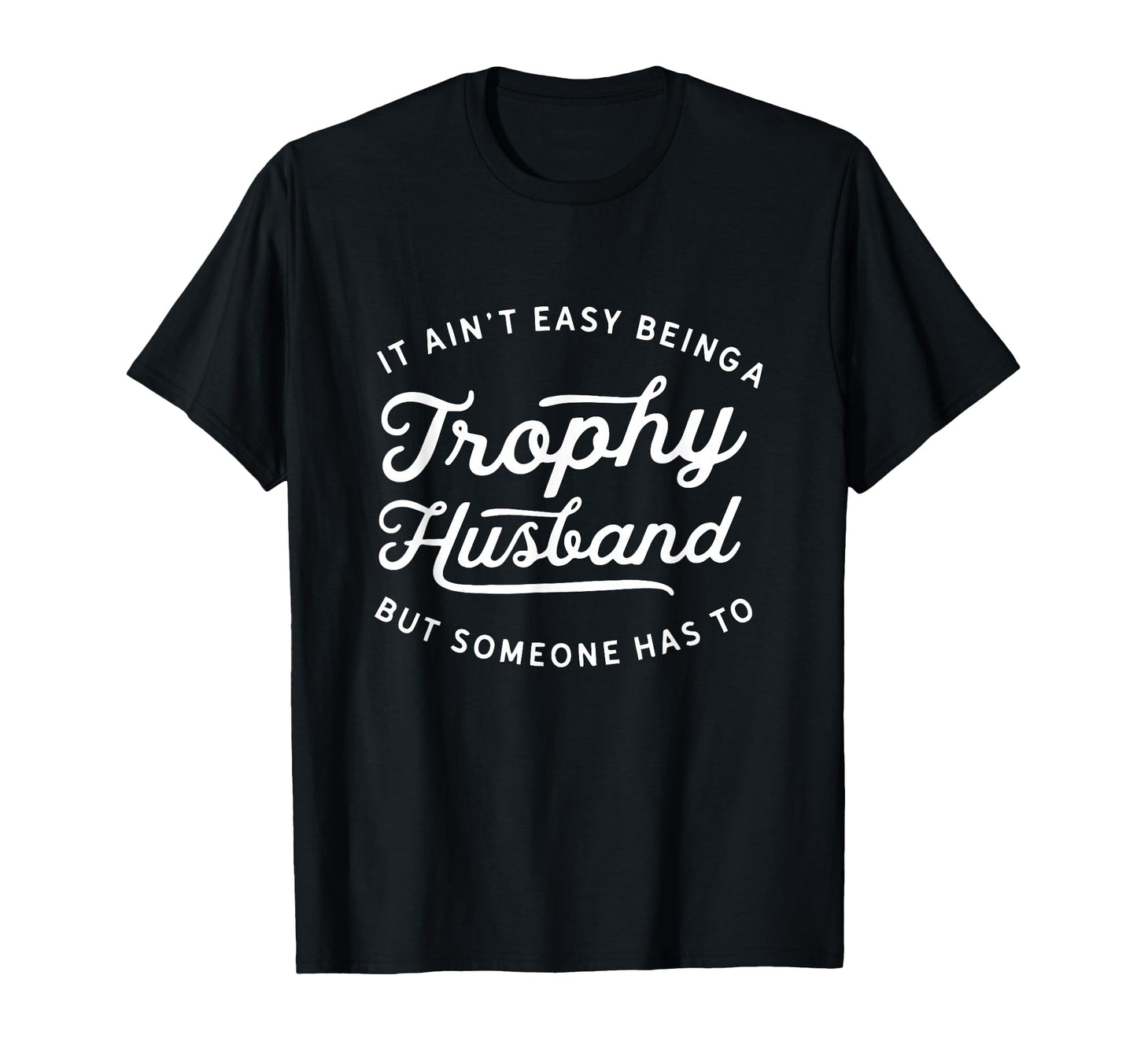 Trophy Husband Sarcastic Fathers Day T-Shirt - Aesthetic Graphic for Adults - T-Shirt, Sweatshirt, Hoodie