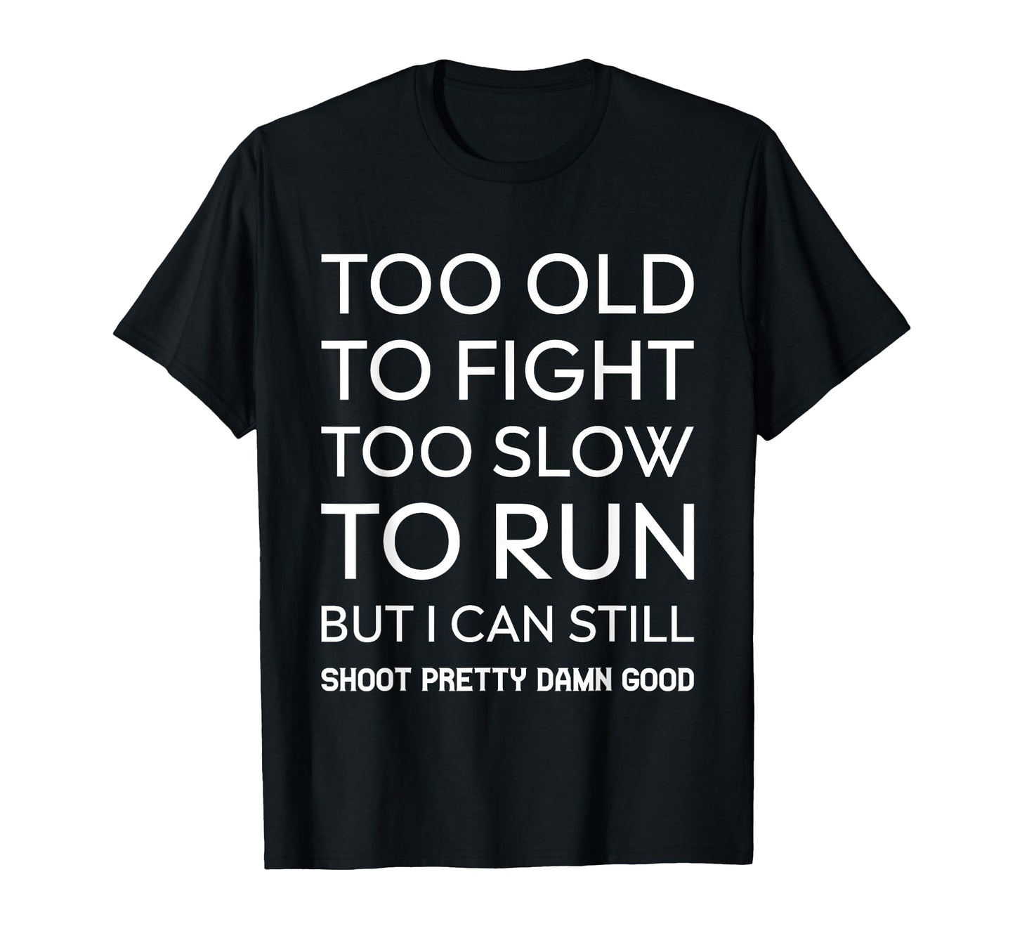 Too Old To Fight Too Slow To Run T-Shirt - Casual Everyday Wear Men Women - T-Shirt, Sweatshirt, Hoodie