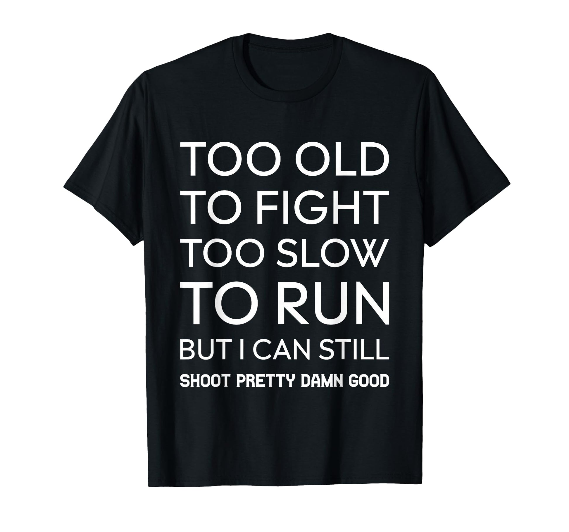 Too Old To Fight Too Slow To Run T-Shirt - Casual Everyday Wear Men Women - T-Shirt, Sweatshirt, Hoodie