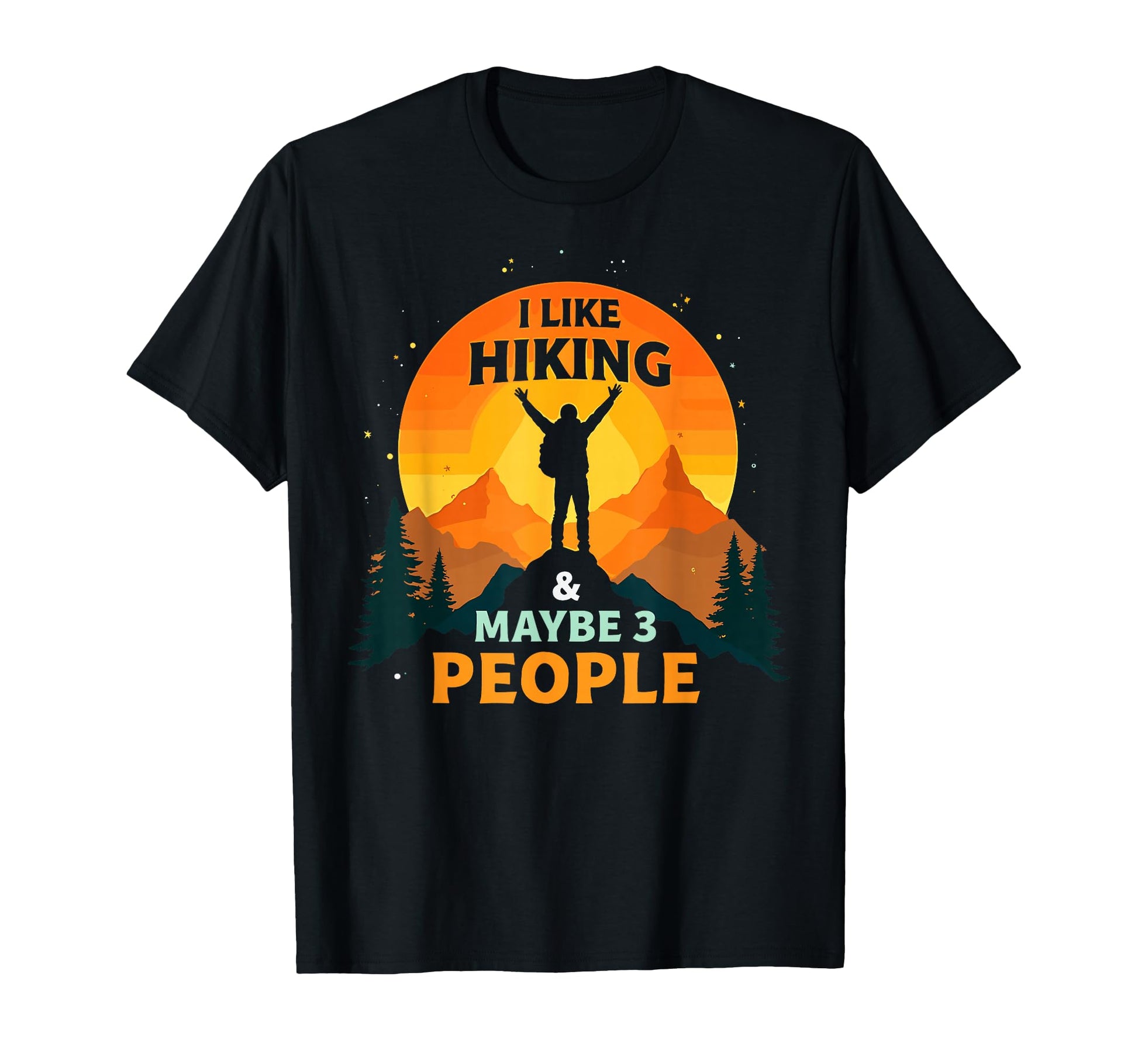 I Like Hiking Maybe 3 People Funny Hiker T-Shirt - Graphic Print Unisex - T-Shirt, Sweatshirt, Hoodie