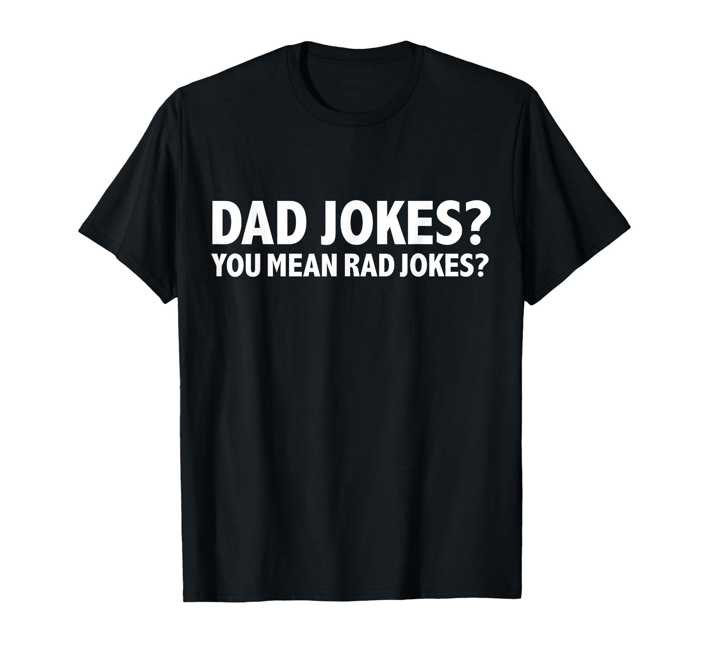 Dad Jokes You Mean Rad Jokes Funny Fathers T-Shirt - Trendy Graphic Unisex - T-Shirt, Sweatshirt, Hoodie