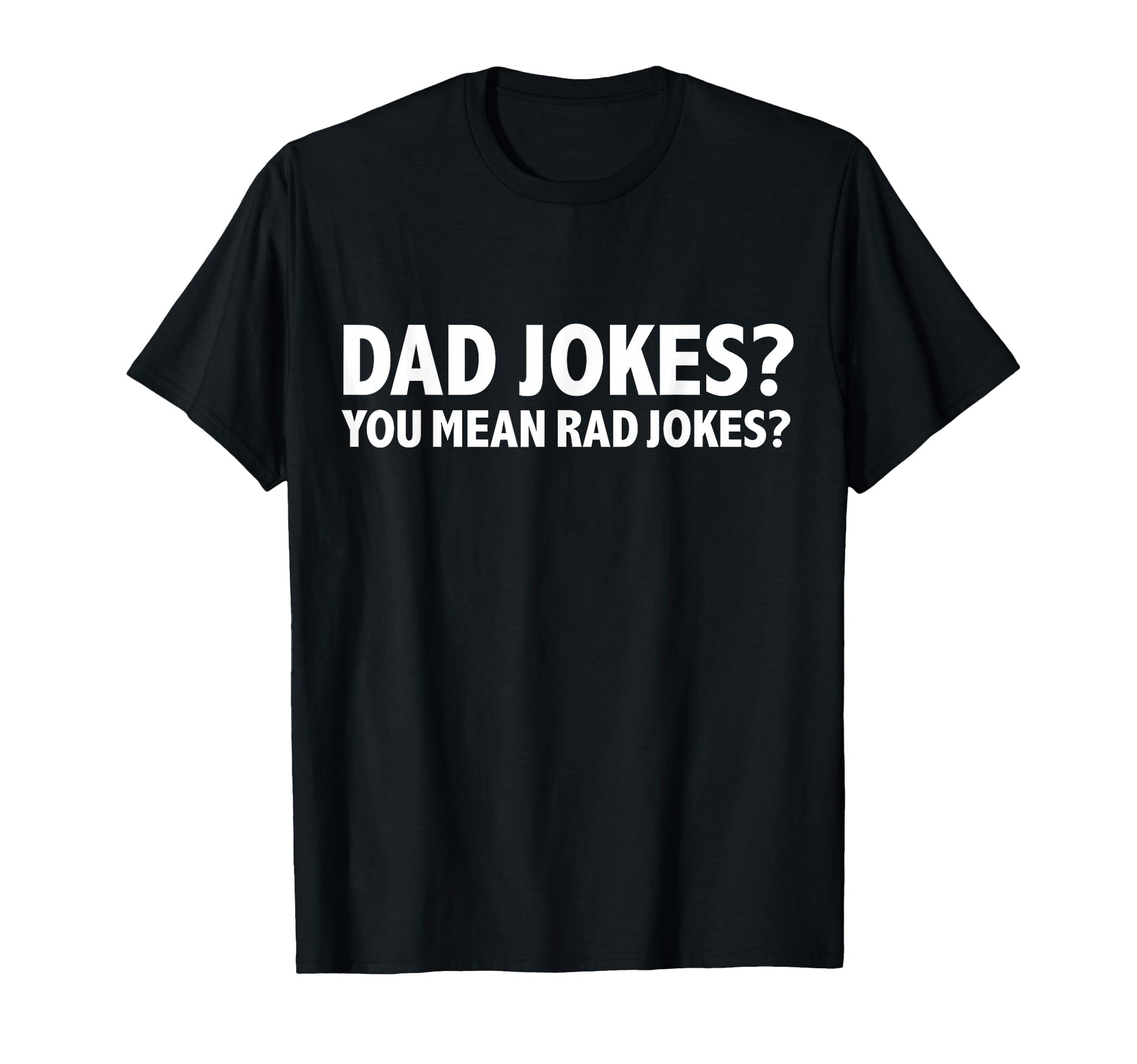 Dad Jokes You Mean Rad Jokes Funny Fathers T-Shirt - Trendy Graphic Unisex - T-Shirt, Sweatshirt, Hoodie