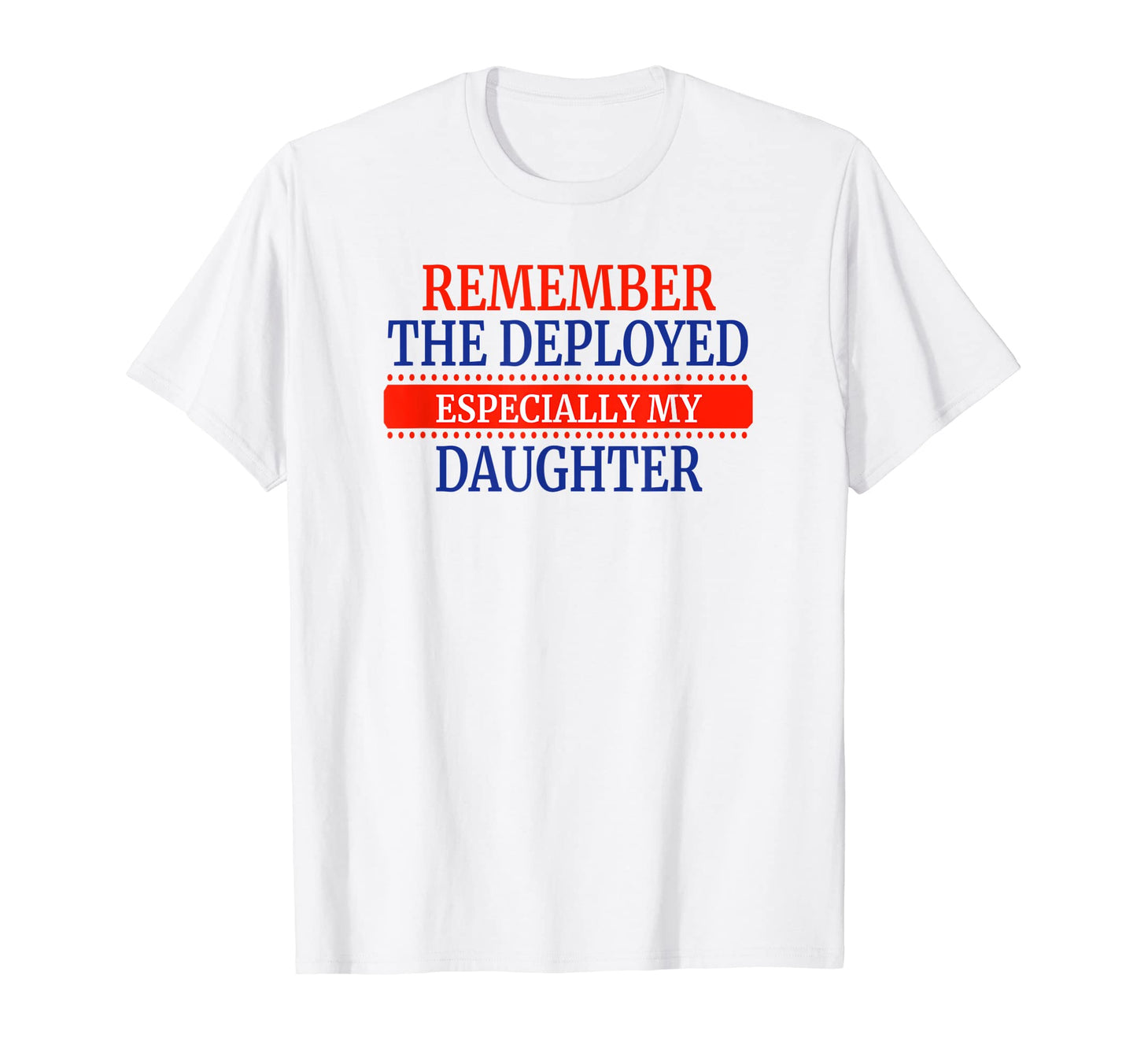 Deployed Daughter Dad Or Mom T-Shirt - Custom Art Print Men Women - T-Shirt, Sweatshirt, Hoodie