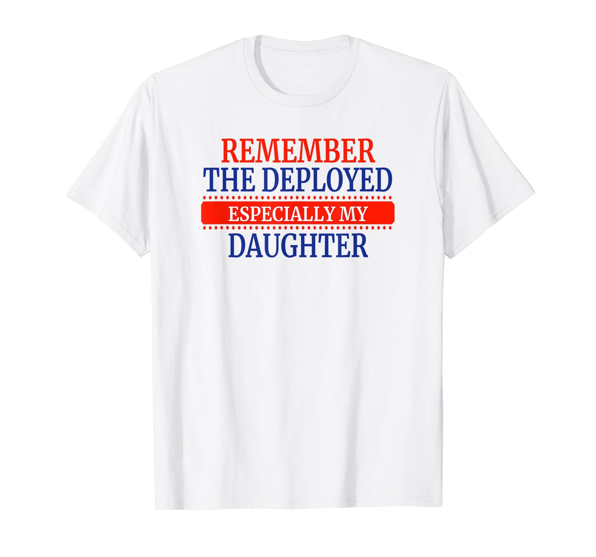 Deployed Daughter Dad Or Mom T-Shirt - Custom Art Print Men Women - T-Shirt, Sweatshirt, Hoodie