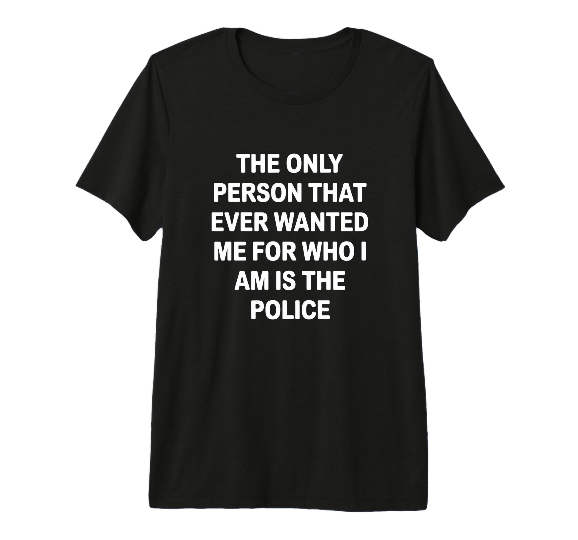 Only Person That Wanted Me Who Im Is Funny T-Shirt - Graphic Print Unisex - T-Shirt, Sweatshirt, Hoodie