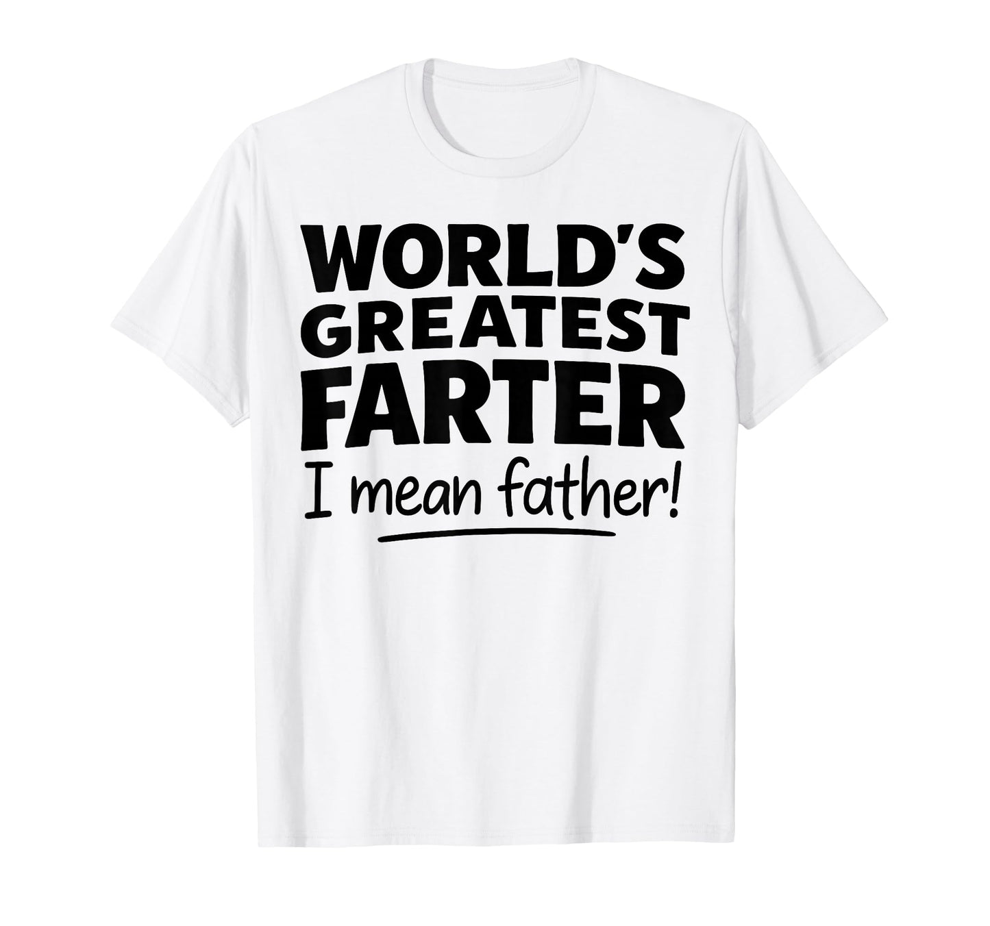 Worlds Greatest Farter I Mean Father T-Shirt - Custom Art Print Unisex - T-Shirt, Sweatshirt, Hoodie