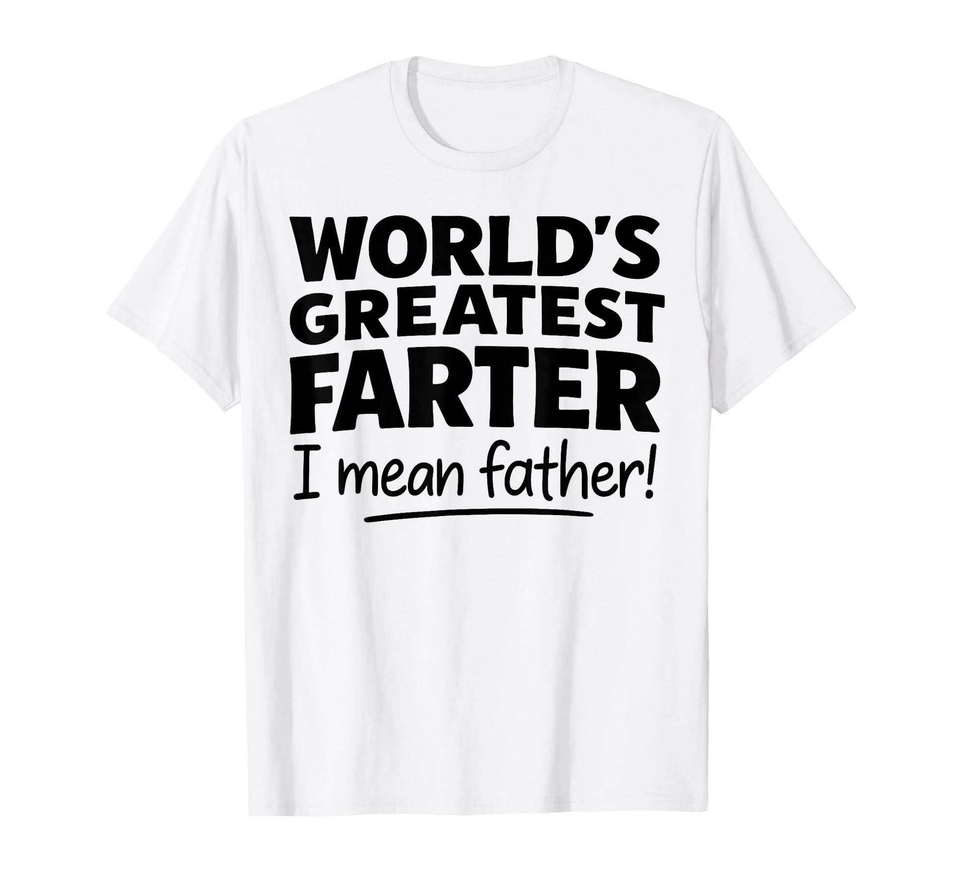 Worlds Greatest Farter I Mean Father T-Shirt - Custom Art Print Unisex - T-Shirt, Sweatshirt, Hoodie