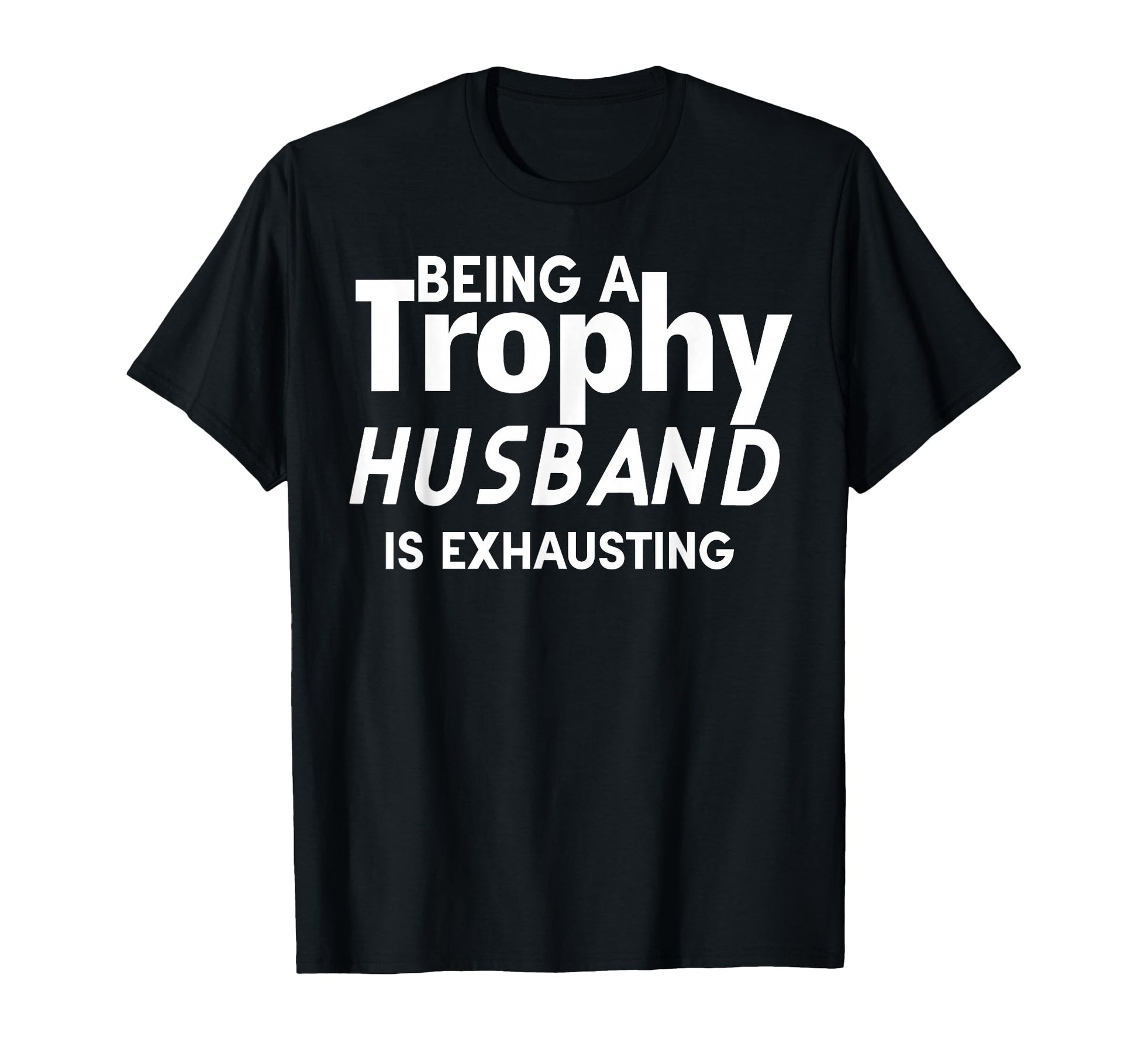 Funny Being Trophy Husband Is T-Shirt - Novelty Apparel for Adults - T-Shirt, Sweatshirt, Hoodie