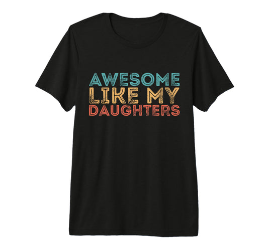 Awesome Like My Daughters Mom Dad T-Shirt - Novelty Apparel for Adults - T-Shirt, Sweatshirt, Hoodie