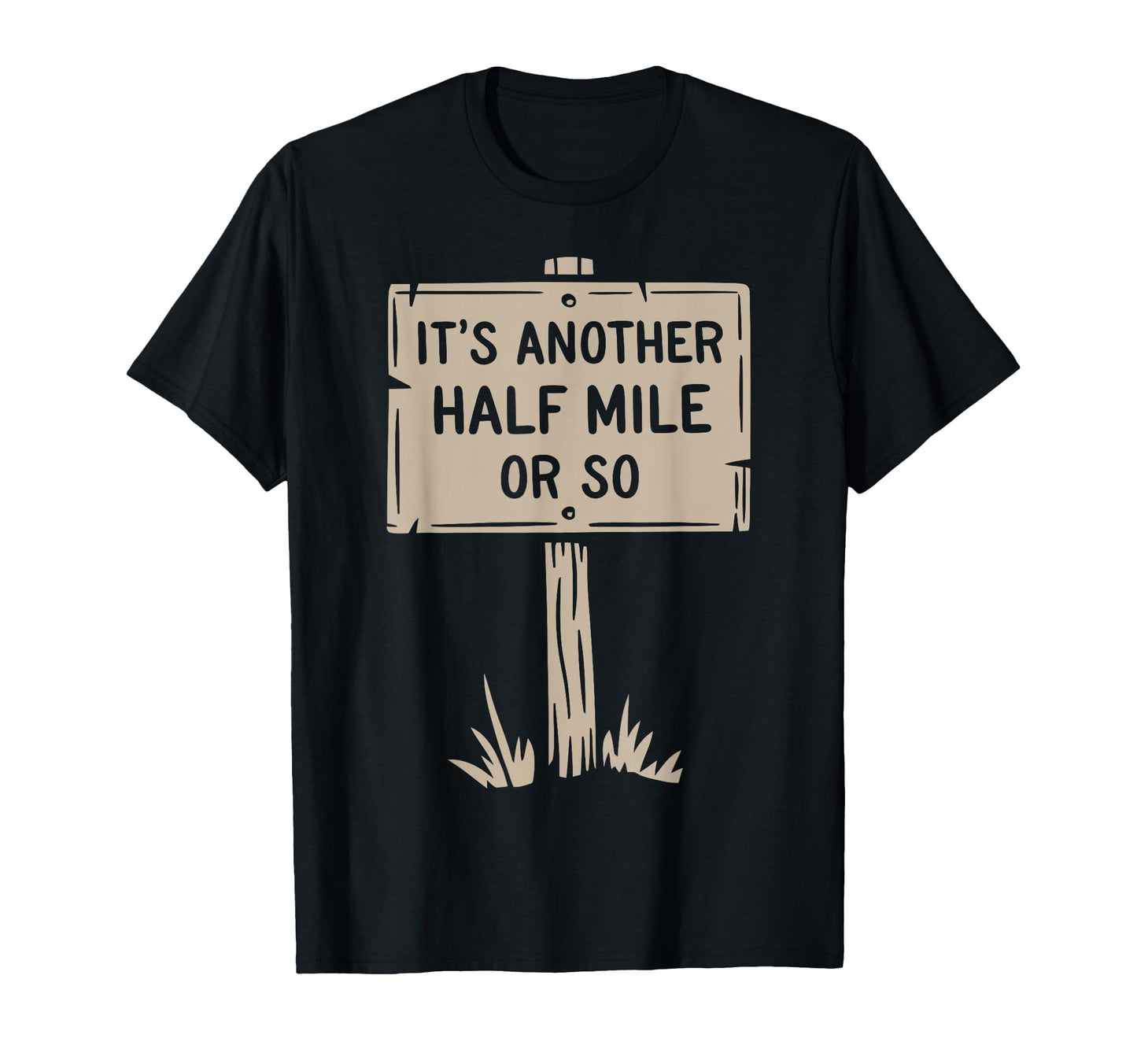 Its Another Half Mile Or So Funny Hike T-Shirt - Graphic Print Men Women - T-Shirt, Sweatshirt, Hoodie