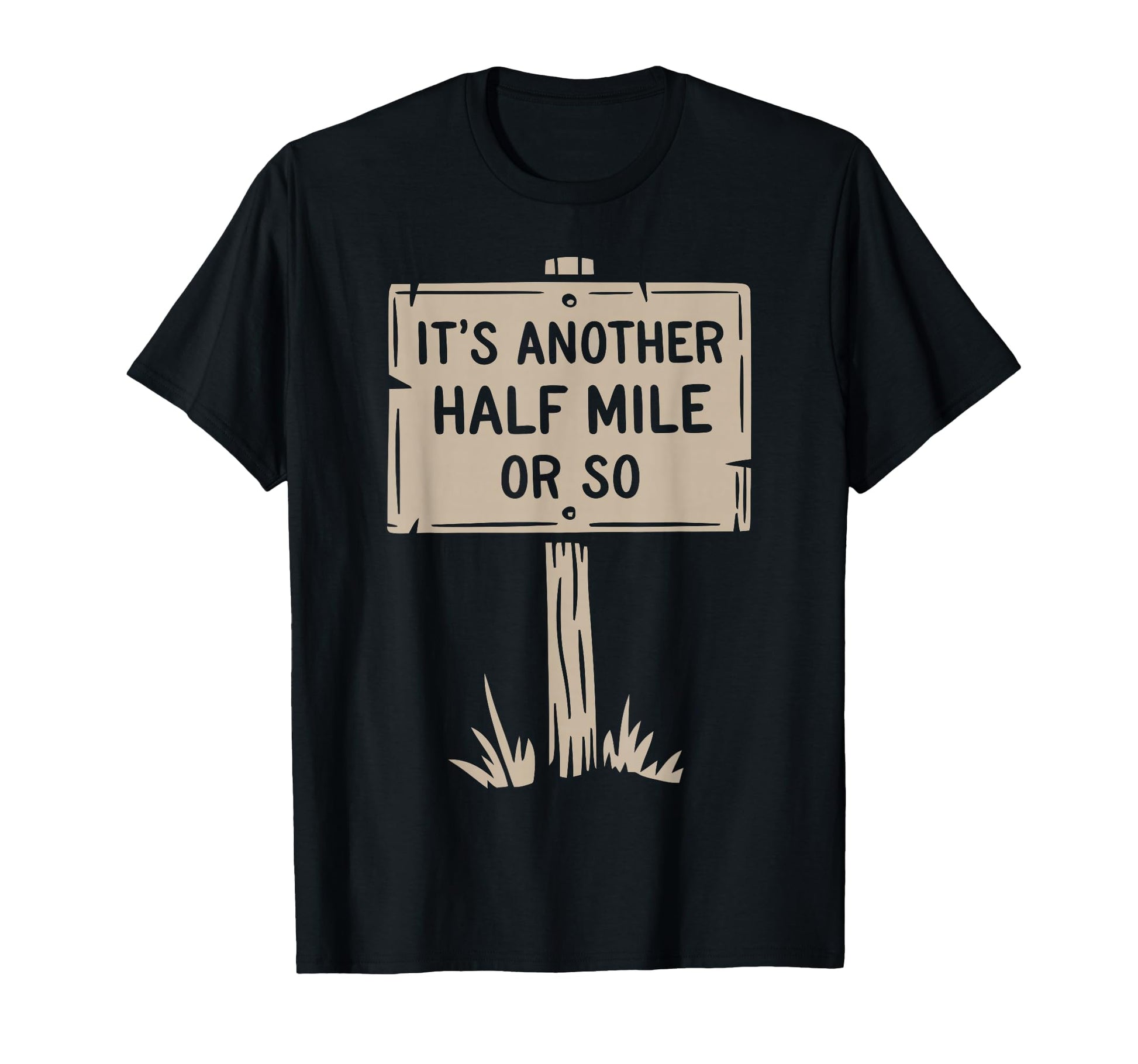 Its Another Half Mile Or So Funny Hike T-Shirt - Graphic Print Men Women - T-Shirt, Sweatshirt, Hoodie