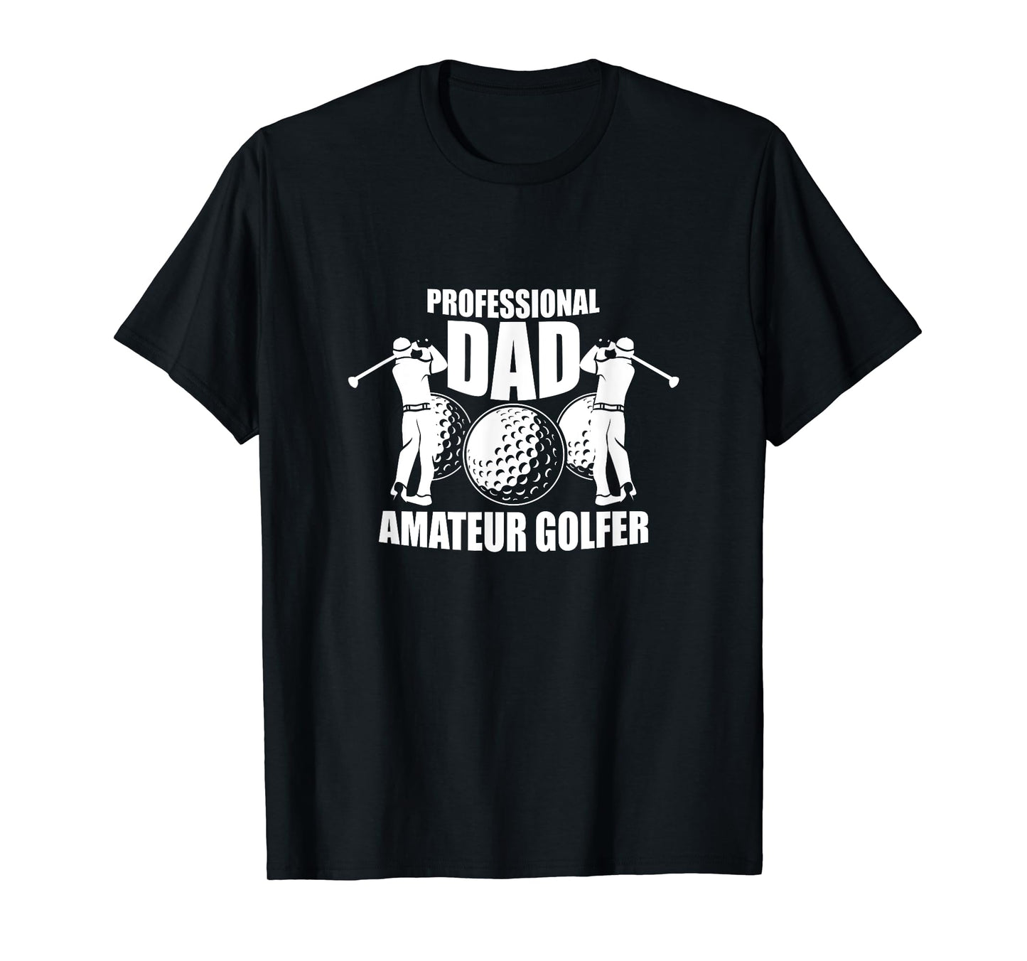 Professional Dad Amateur Golfer Unique T-Shirt - Fun Novelty Design Unisex - T-Shirt, Sweatshirt, Hoodie