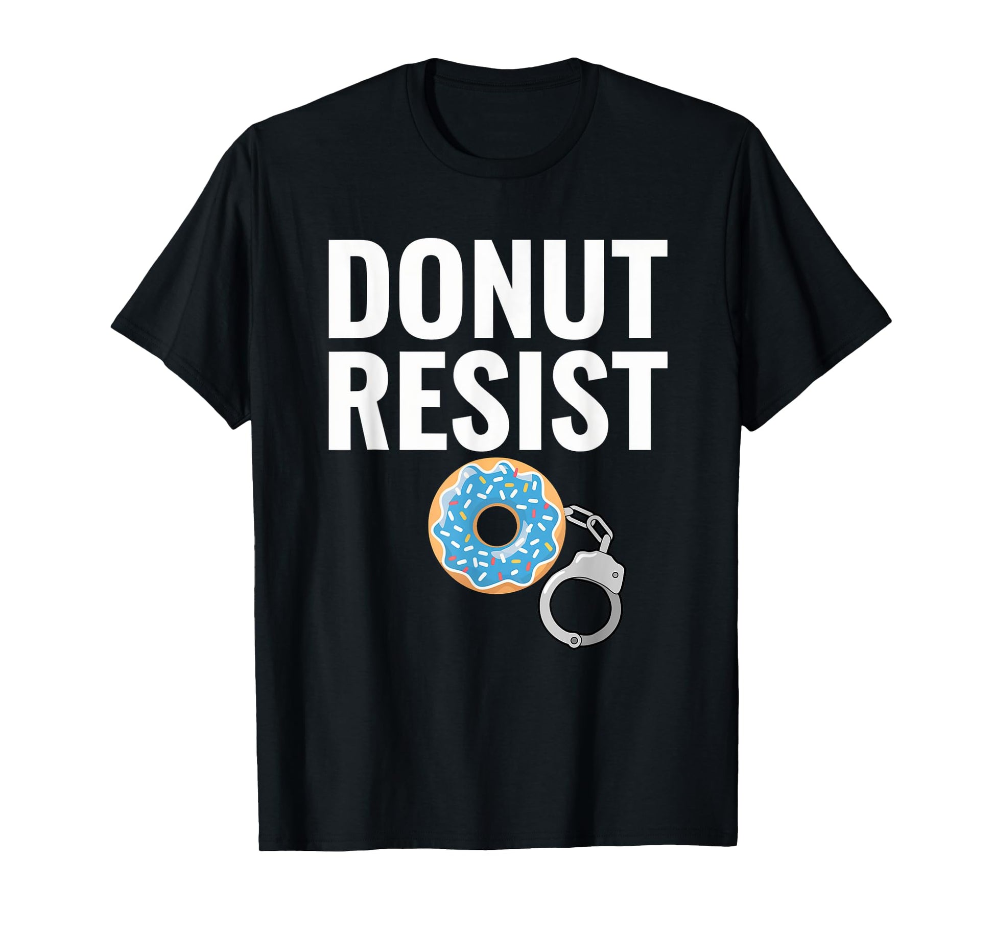 Donut Resist Police Officer Joke T-Shirt - Casual Everyday Wear Unisex - T-Shirt, Sweatshirt, Hoodie