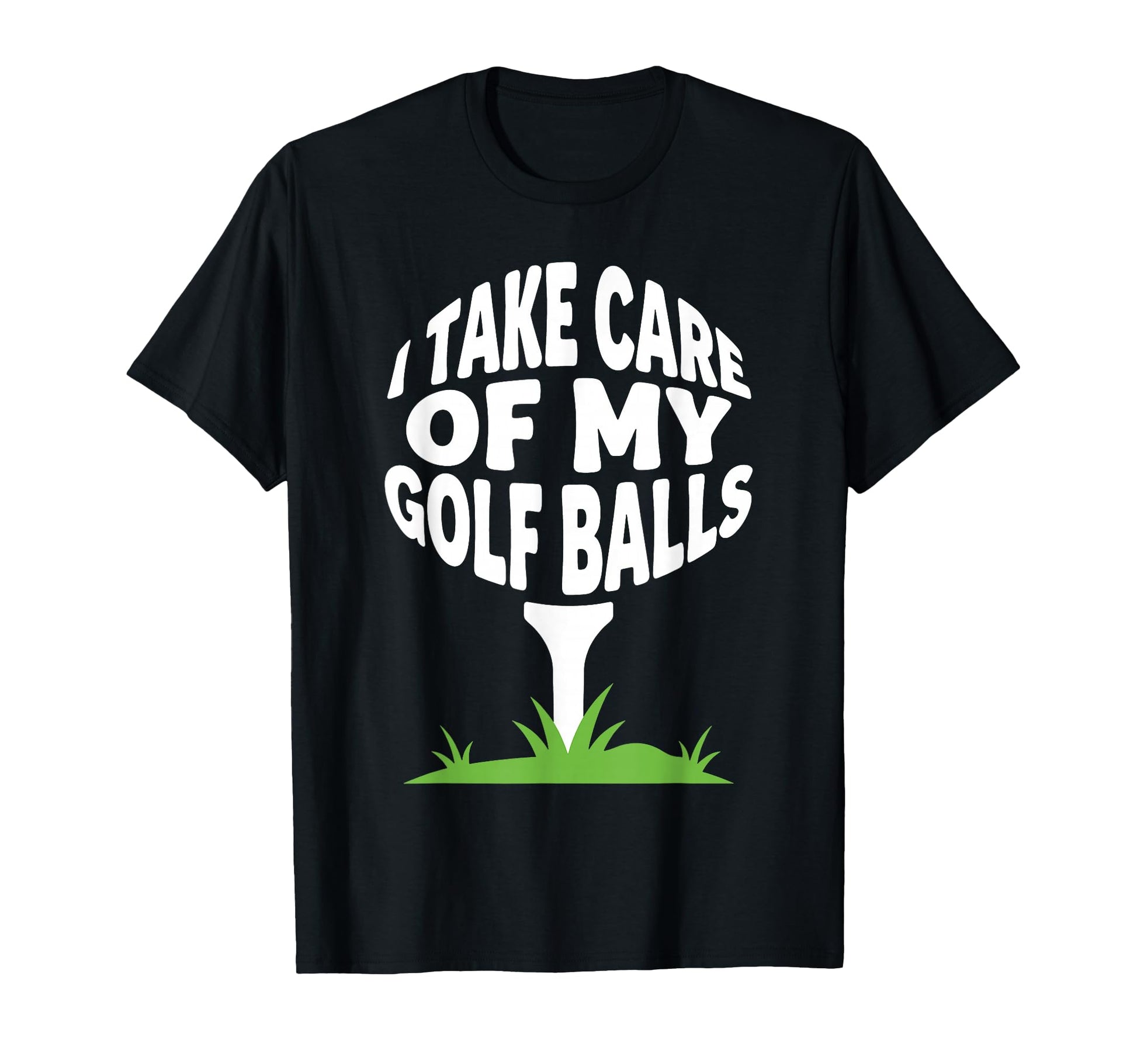 I Take Care My Golf Balls Funny Golfer T-Shirt - Trendy Graphic Men Women - T-Shirt, Sweatshirt, Hoodie