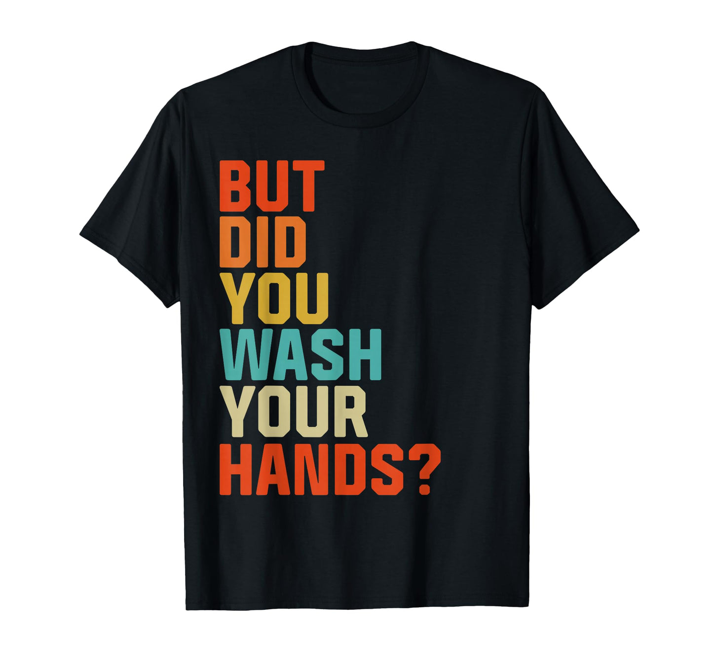 But Did You Wash Your Hands Hand T-Shirt - Streetwear Style for Adults - T-Shirt, Sweatshirt, Hoodie