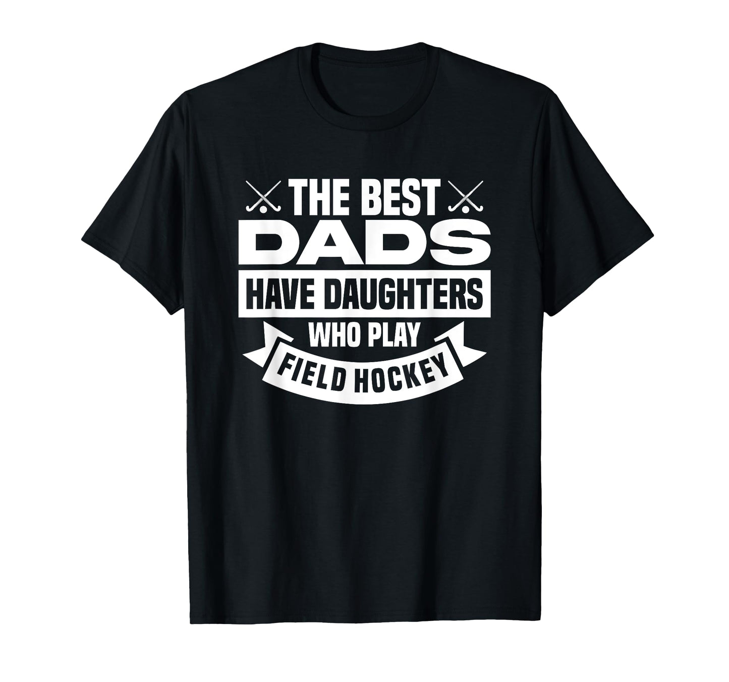 Best Dads Have Daughters Who Play Field T-Shirt - Trendy Graphic Unisex - T-Shirt, Sweatshirt, Hoodie