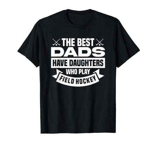 Best Dads Have Daughters Who Play Field T-Shirt - Trendy Graphic Unisex - T-Shirt, Sweatshirt, Hoodie