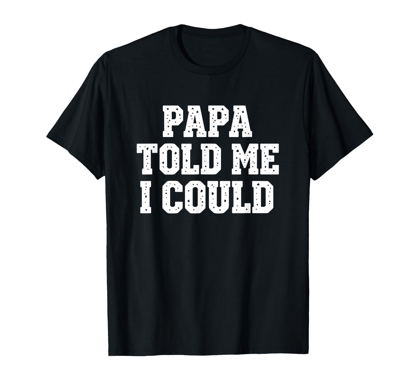 Dad Papa Told Me I Could Funny Dad Dad T-Shirt - Graphic Print Men Women - T-Shirt, Sweatshirt, Hoodie