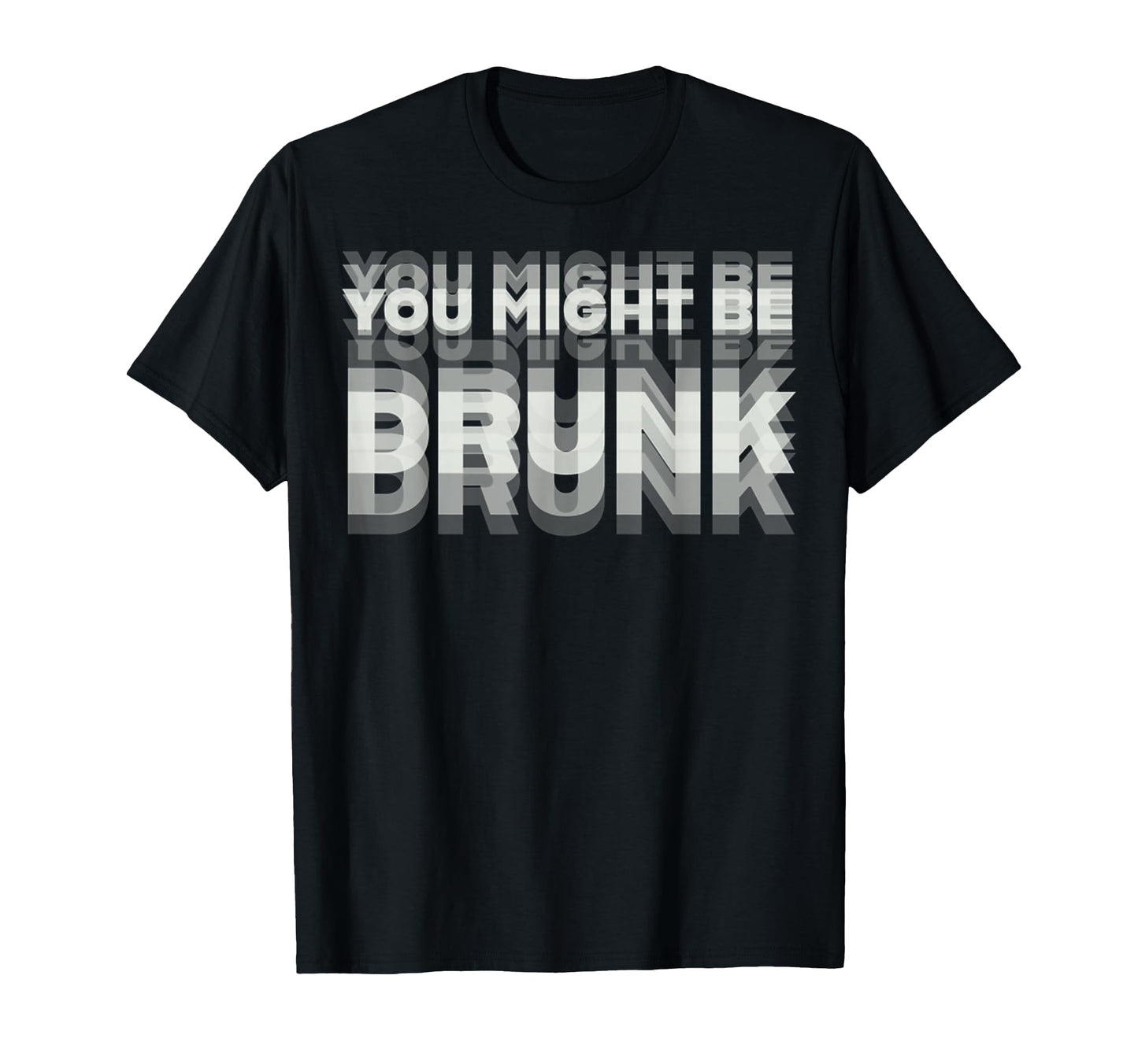 Funny Drinking You Might Be Drunk T-Shirt - Unique Graphic for Adults - T-Shirt, Sweatshirt, Hoodie