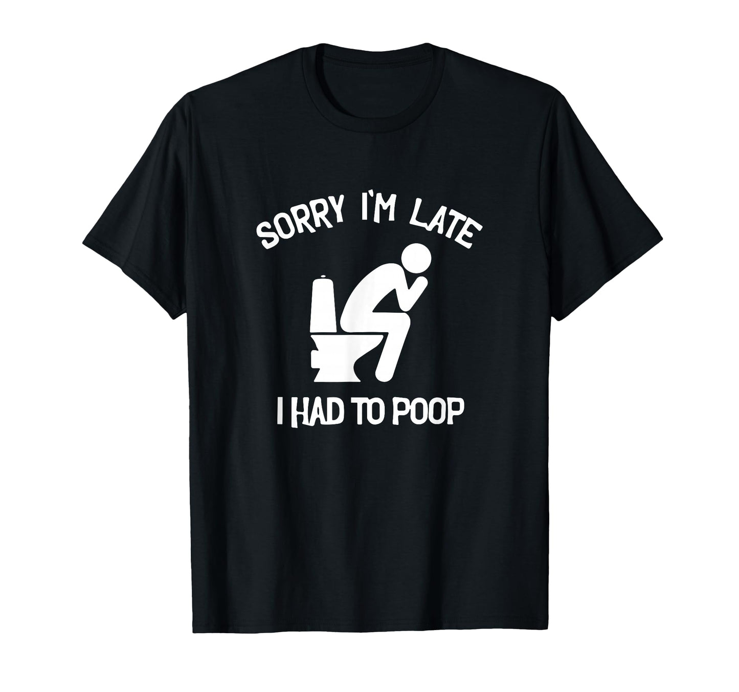 Sorry Im Late I Had To Poop Toilet T-Shirt - Fun Novelty Design for Adults - T-Shirt, Sweatshirt, Hoodie