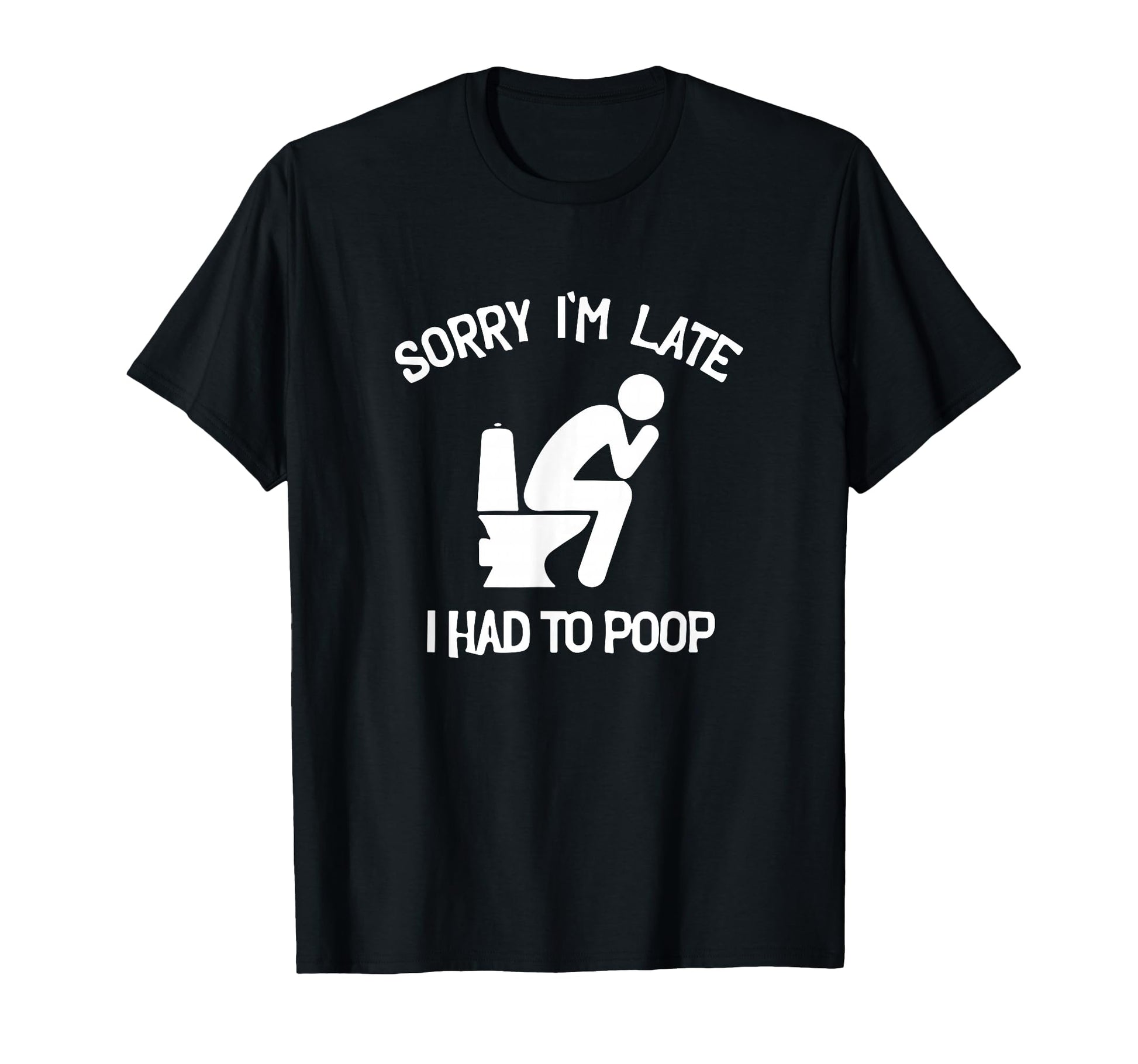 Sorry Im Late I Had To Poop Toilet T-Shirt - Fun Novelty Design for Adults - T-Shirt, Sweatshirt, Hoodie