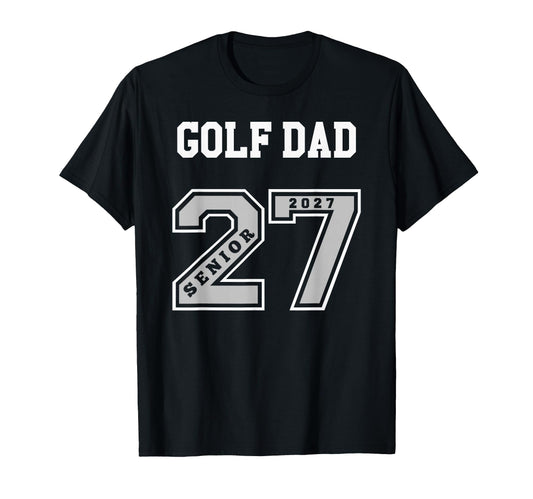 2027 Senior Golf Dad Class 27 T-Shirt - Casual Everyday Wear Men Women - T-Shirt, Sweatshirt, Hoodie