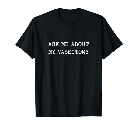 Ask Me About My Vasectomy Funny T-Shirt - Minimalist Print for Adults - T-Shirt, Sweatshirt, Hoodie