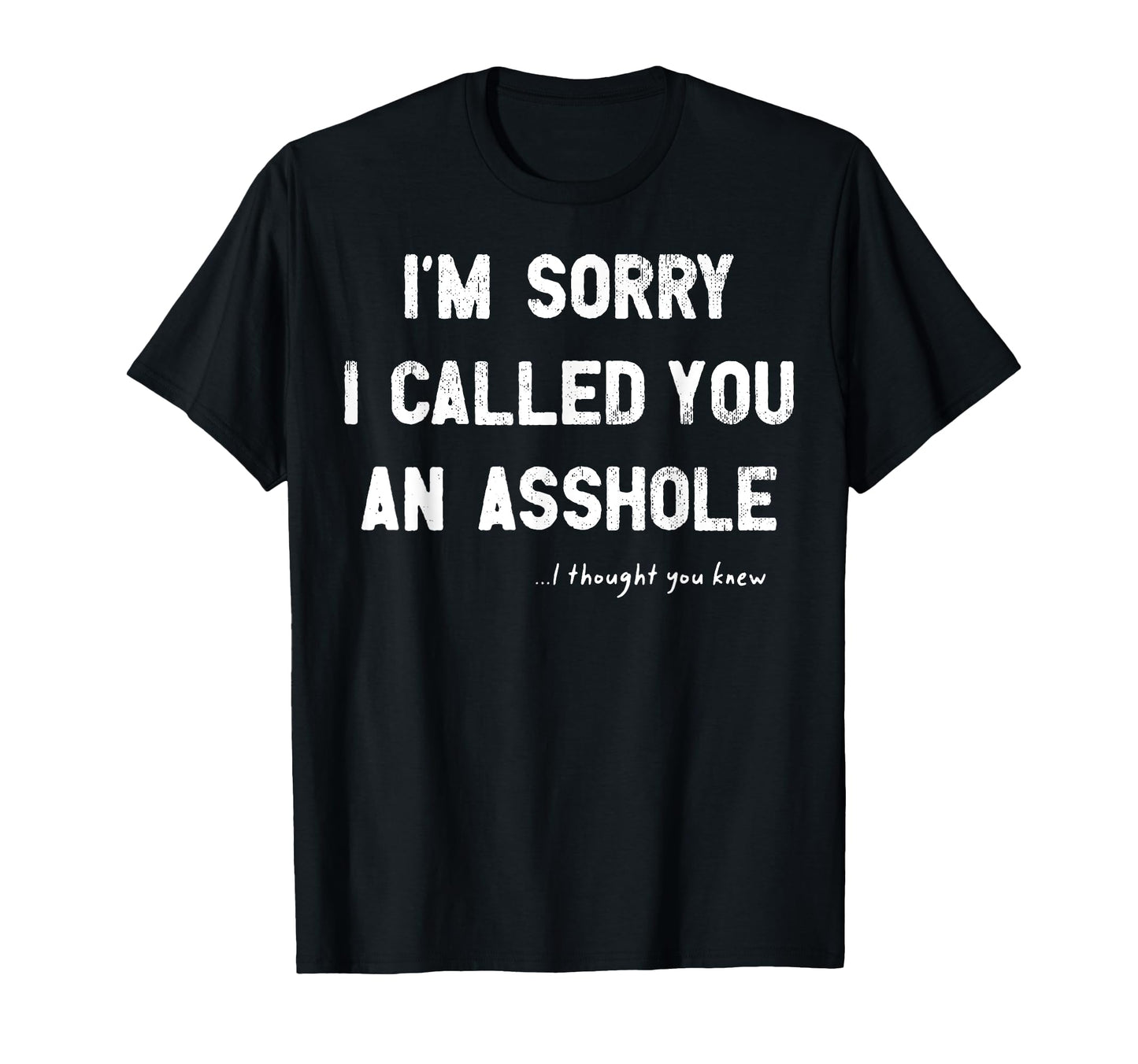 Im Sorry I Called You Asshole I Thought T-Shirt - Unique Graphic Unisex - T-Shirt, Sweatshirt, Hoodie