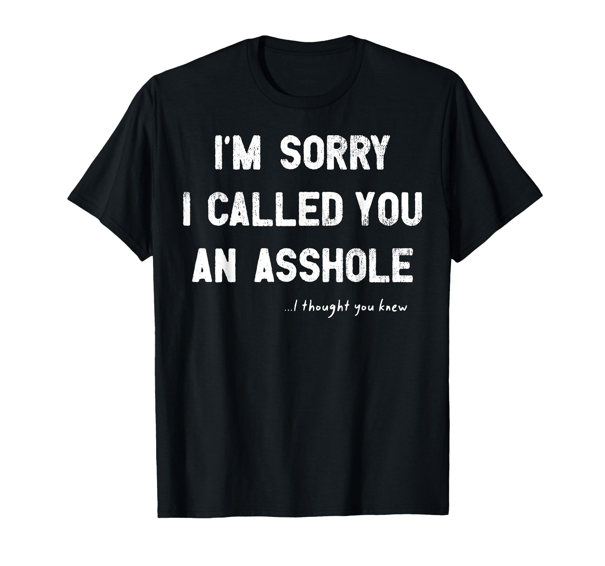 Im Sorry I Called You Asshole I Thought T-Shirt - Unique Graphic Unisex - T-Shirt, Sweatshirt, Hoodie