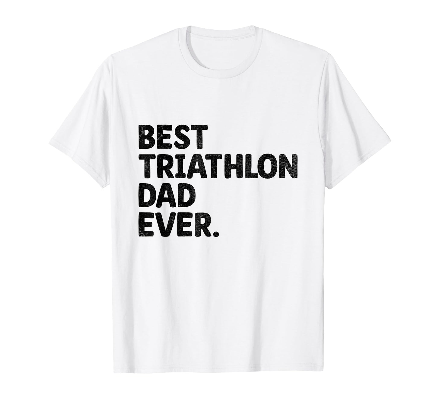 Best Triathlon Dad Ever Swim Bike Run T-Shirt - Unique Graphic Unisex - T-Shirt, Sweatshirt, Hoodie