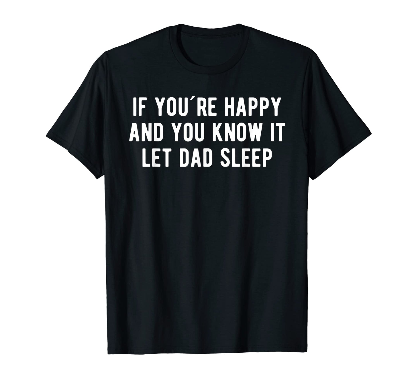 If You Re Happy And You Know It Let Dad T-Shirt - Graphic Print Unisex - T-Shirt, Sweatshirt, Hoodie