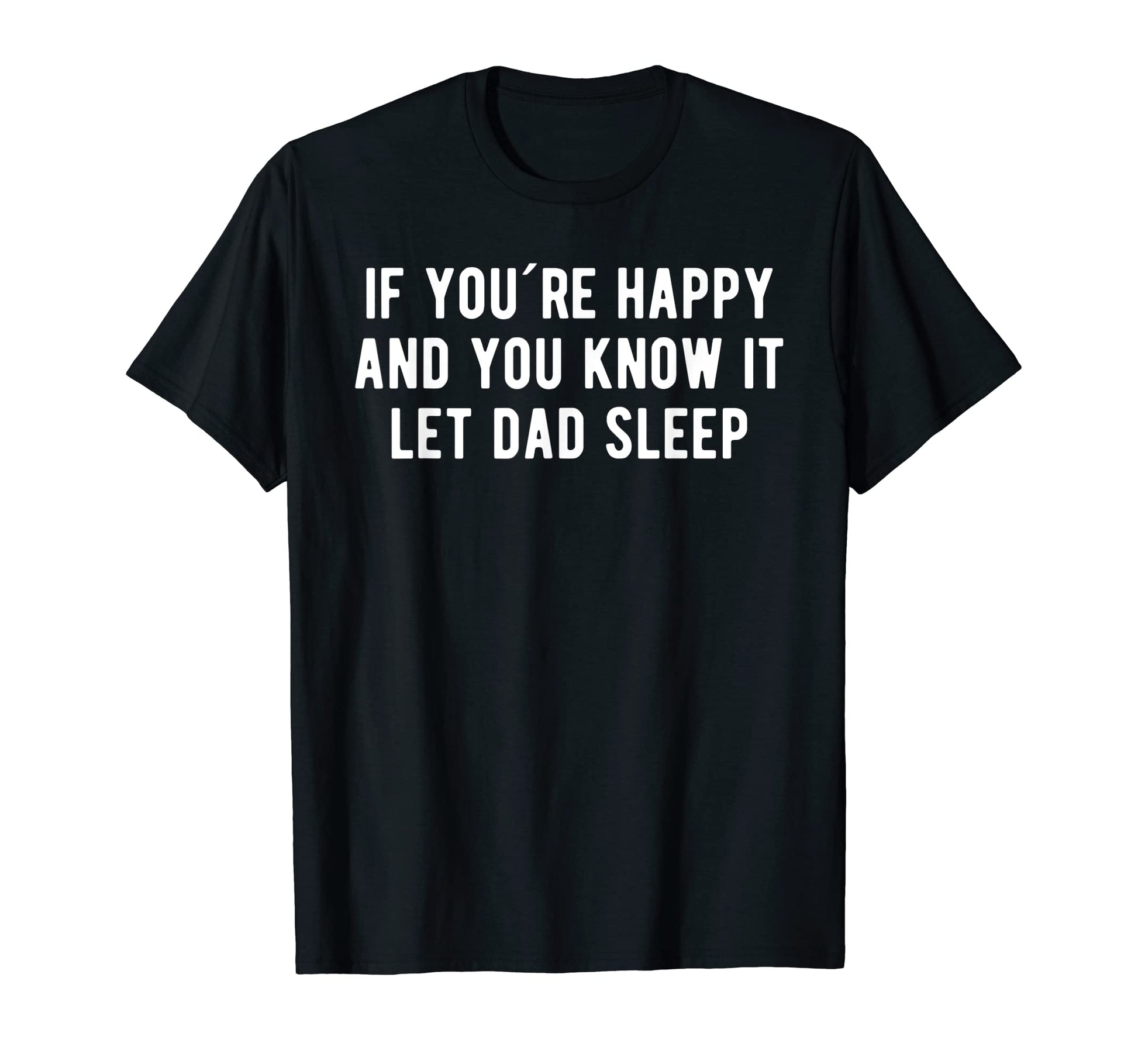 If You Re Happy And You Know It Let Dad T-Shirt - Graphic Print Unisex - T-Shirt, Sweatshirt, Hoodie