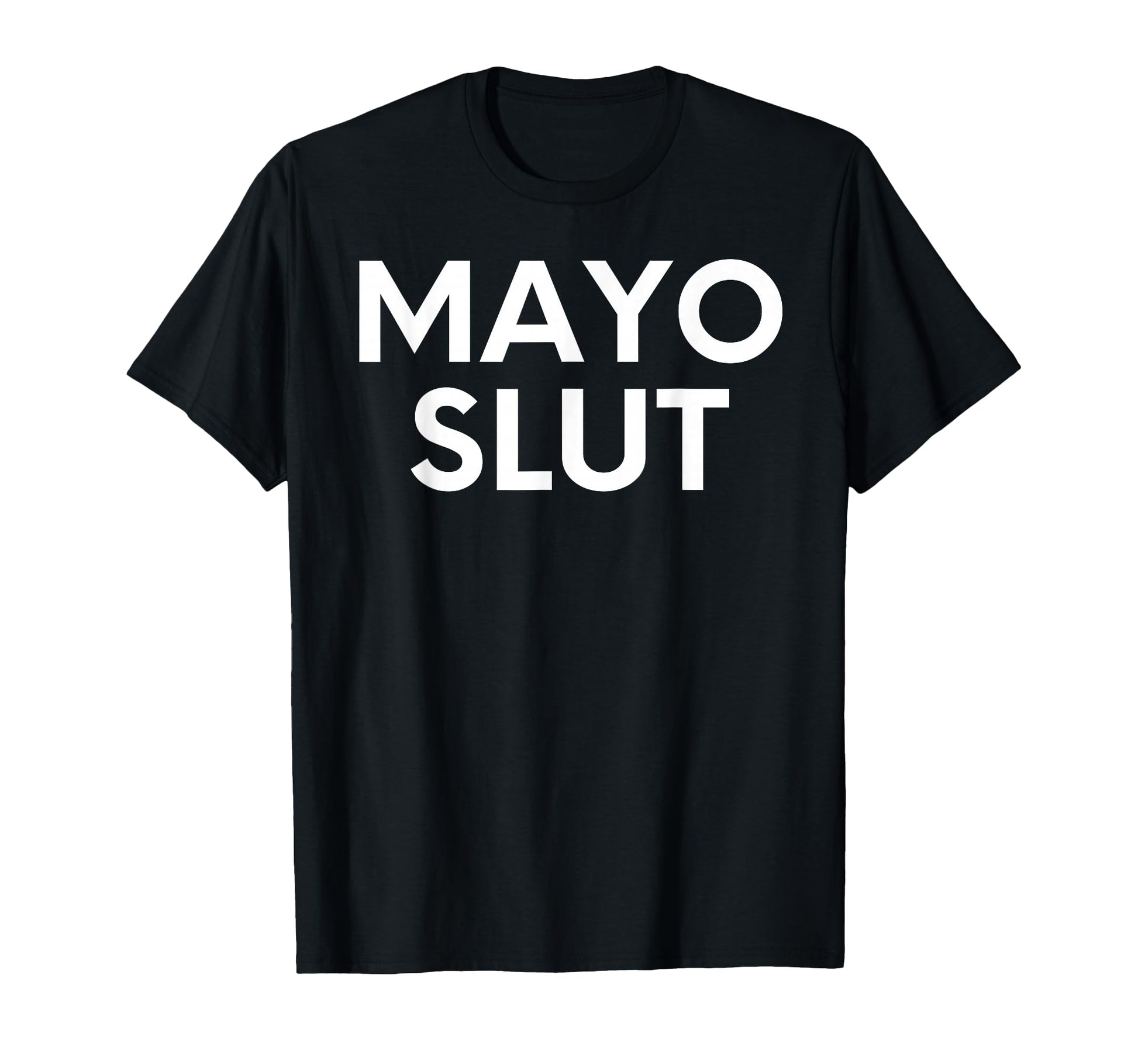 Funny Mayo Slut Mayonnaise Sarcastic T-Shirt - Novelty Apparel for Adults - T-Shirt, Sweatshirt, Hoodie