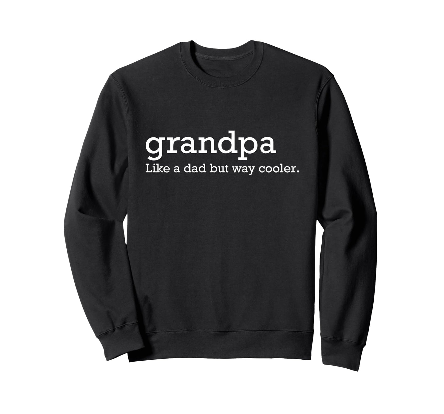 Grandpa Like Dad But Way Cooler Sweatshirt - Unique Graphic Men Women - T-Shirt, Sweatshirt, Hoodie