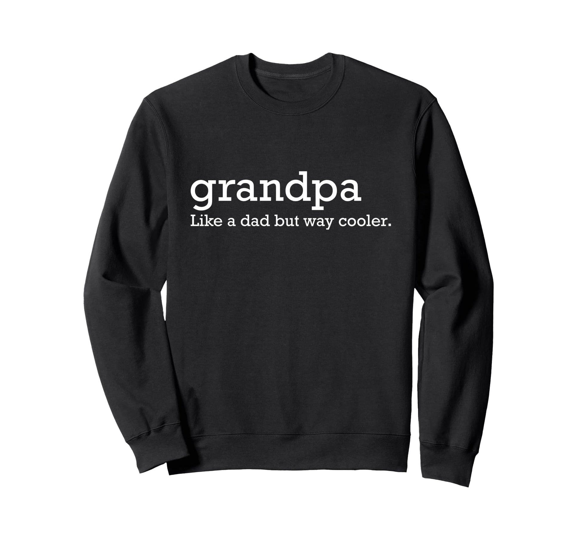Grandpa Like Dad But Way Cooler Sweatshirt - Unique Graphic Men Women - T-Shirt, Sweatshirt, Hoodie