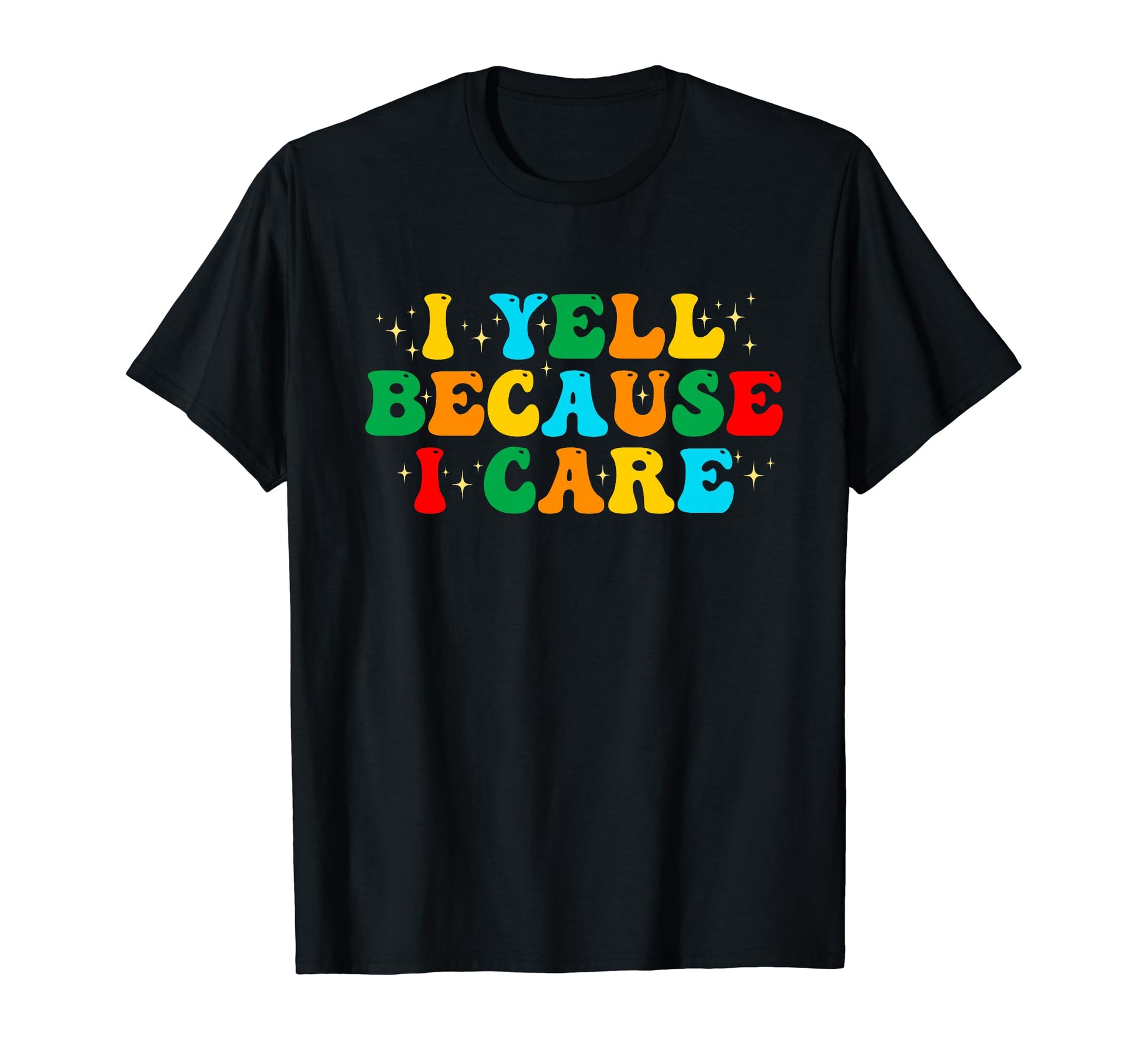 I Yell Because I Care Funny T-Shirt - Fun Novelty Design Men Women - T-Shirt, Sweatshirt, Hoodie