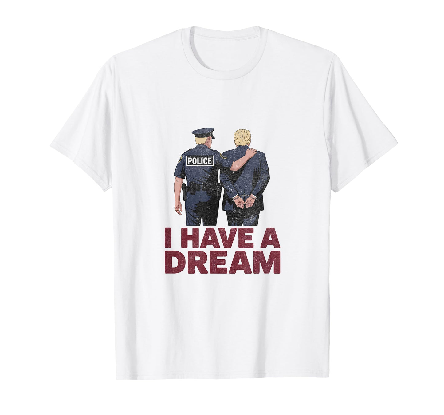 I Have Dream Funny Anti Trump Police T-Shirt - Novelty Apparel Men Women - T-Shirt, Sweatshirt, Hoodie