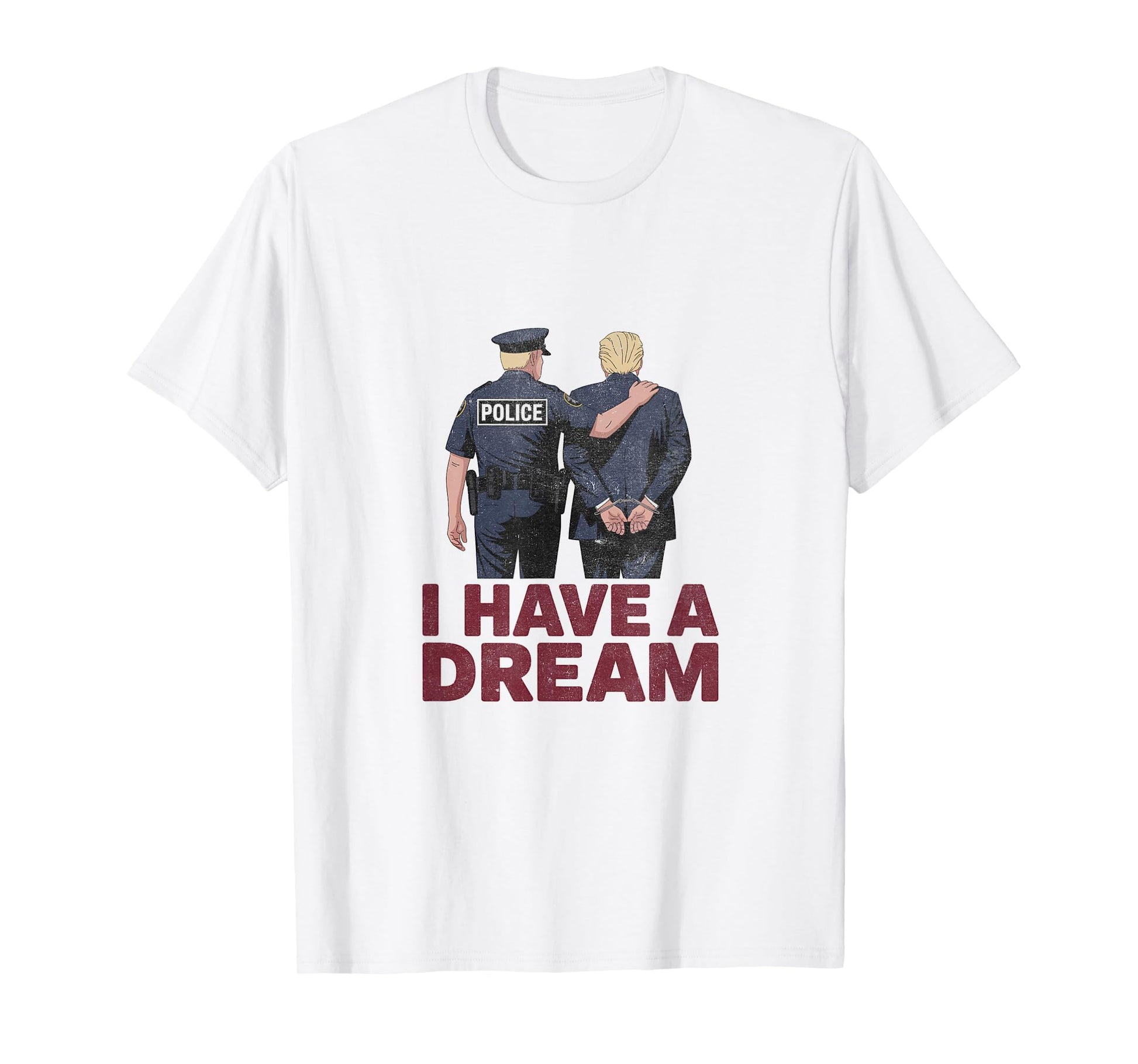 I Have Dream Funny Anti Trump Police T-Shirt - Novelty Apparel Men Women - T-Shirt, Sweatshirt, Hoodie