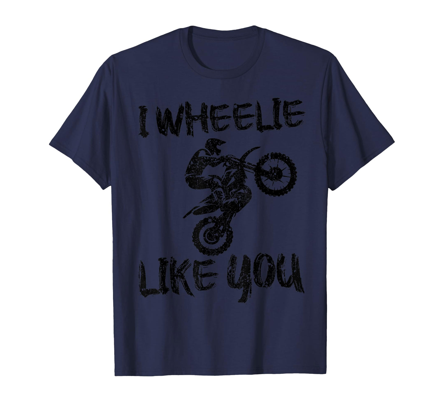 I Wheelie Like You Funny Dirt T-Shirt - Casual Everyday Wear for Adults - T-Shirt, Sweatshirt, Hoodie