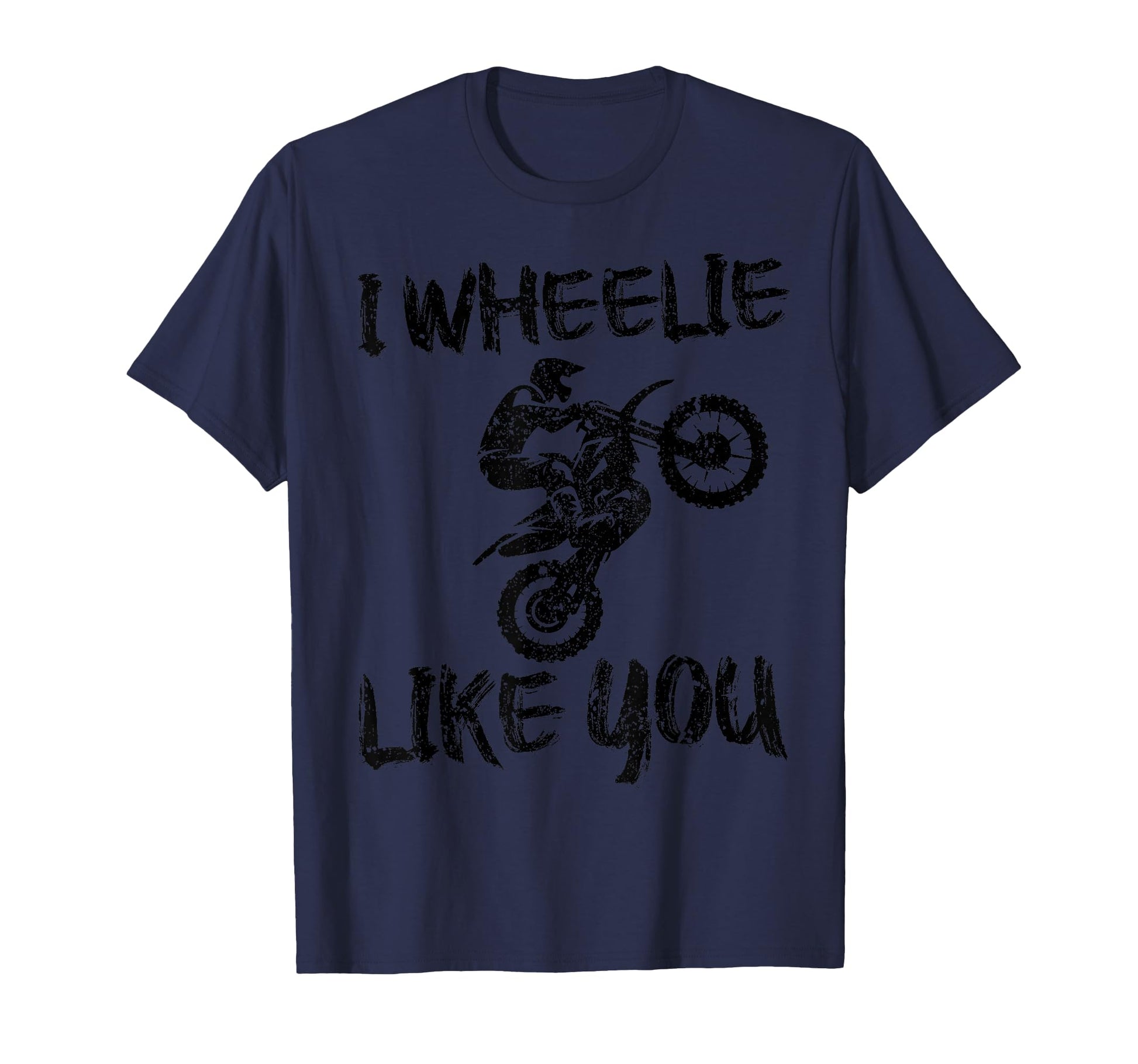 I Wheelie Like You Funny Dirt T-Shirt - Casual Everyday Wear for Adults - T-Shirt, Sweatshirt, Hoodie