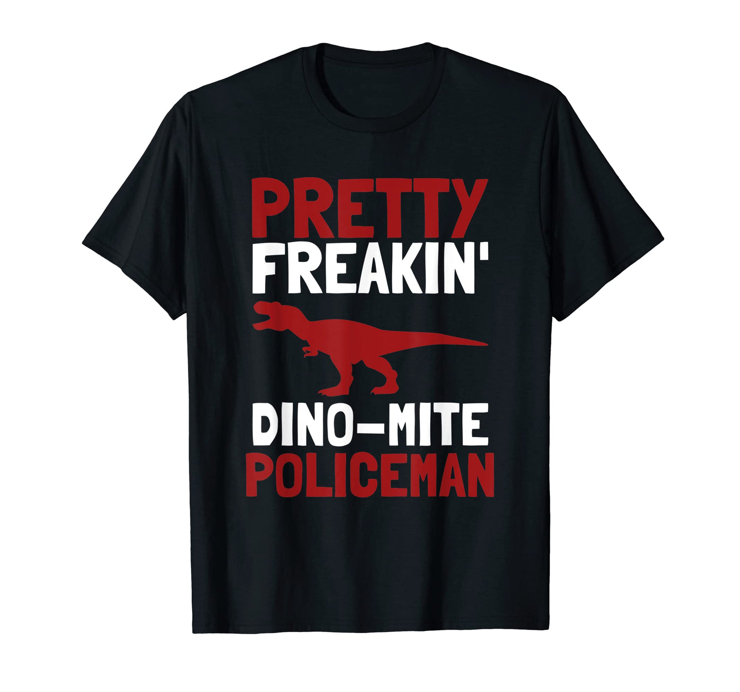 Pretty Freakin Dinomite Policeman T-Shirt - Trendy Graphic for Adults - T-Shirt, Sweatshirt, Hoodie