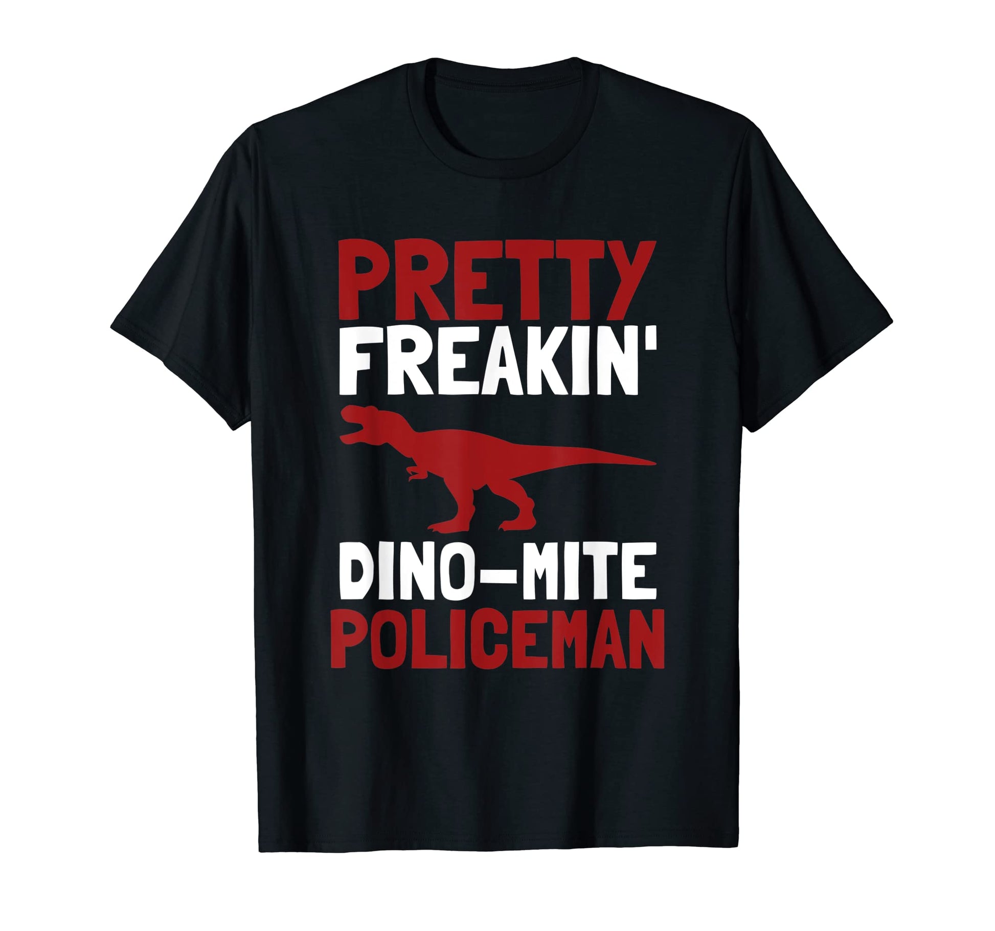 Pretty Freakin Dinomite Policeman T-Shirt - Trendy Graphic for Adults - T-Shirt, Sweatshirt, Hoodie