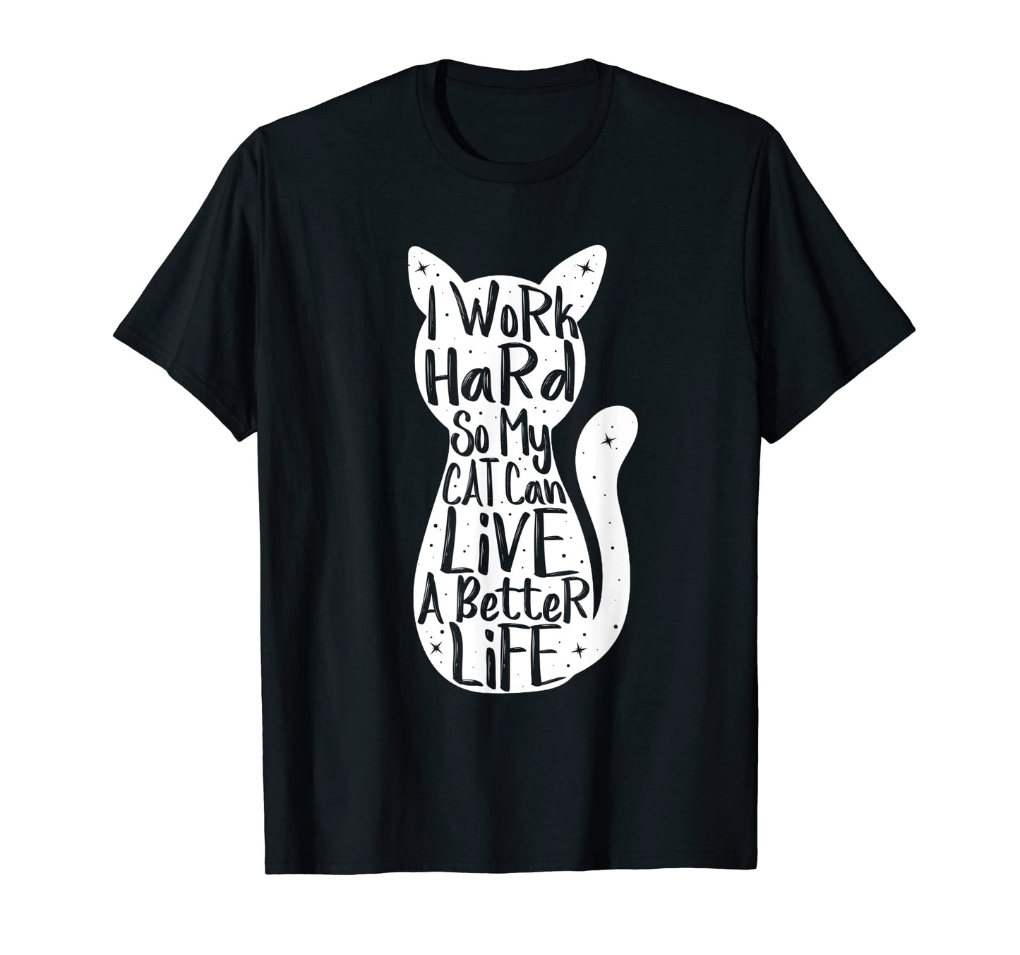 I Work Hard So My Cat Can Have T-Shirt - Casual Everyday Wear Unisex - T-Shirt, Sweatshirt, Hoodie