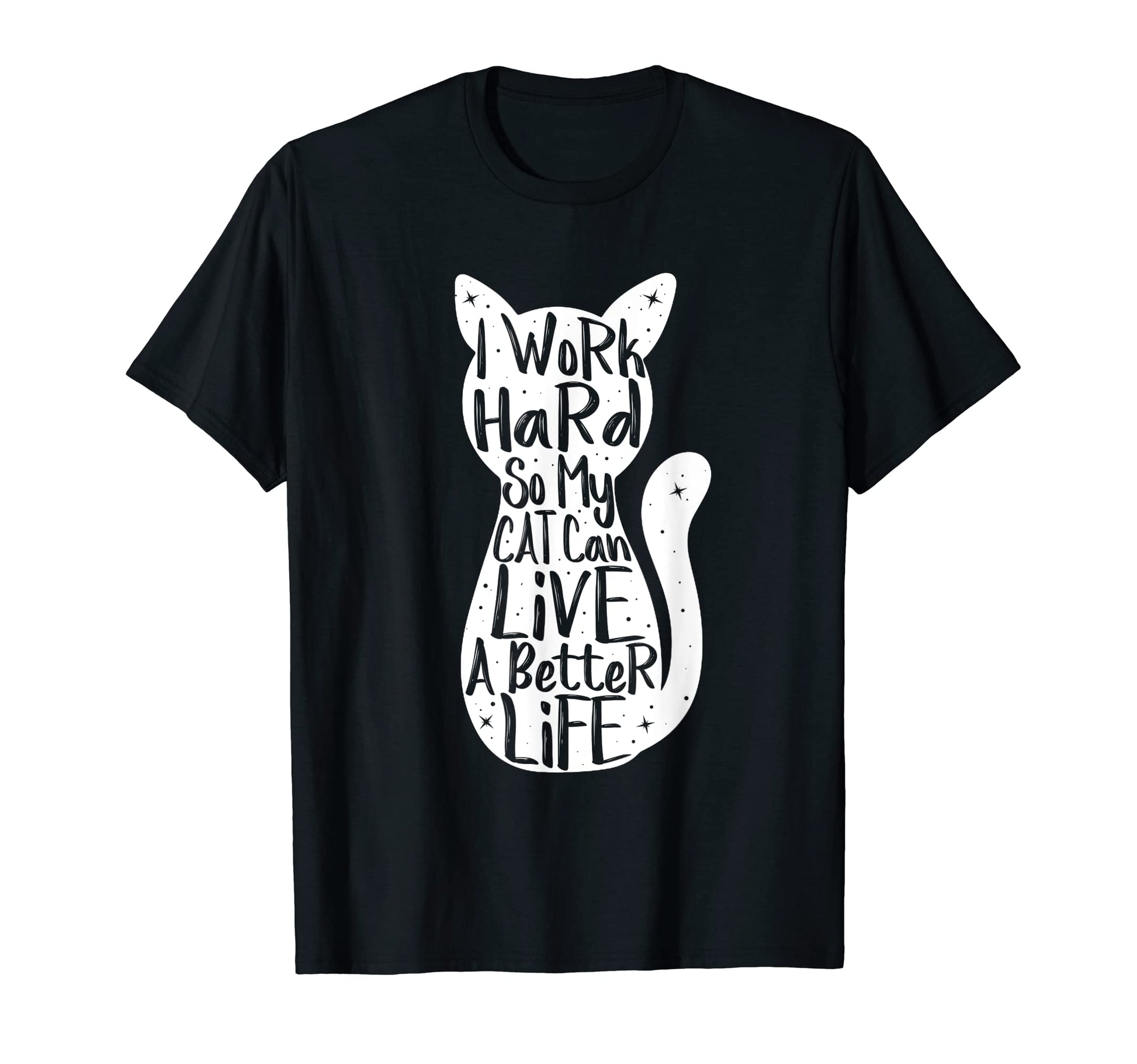 I Work Hard So My Cat Can Have T-Shirt - Casual Everyday Wear Unisex - T-Shirt, Sweatshirt, Hoodie